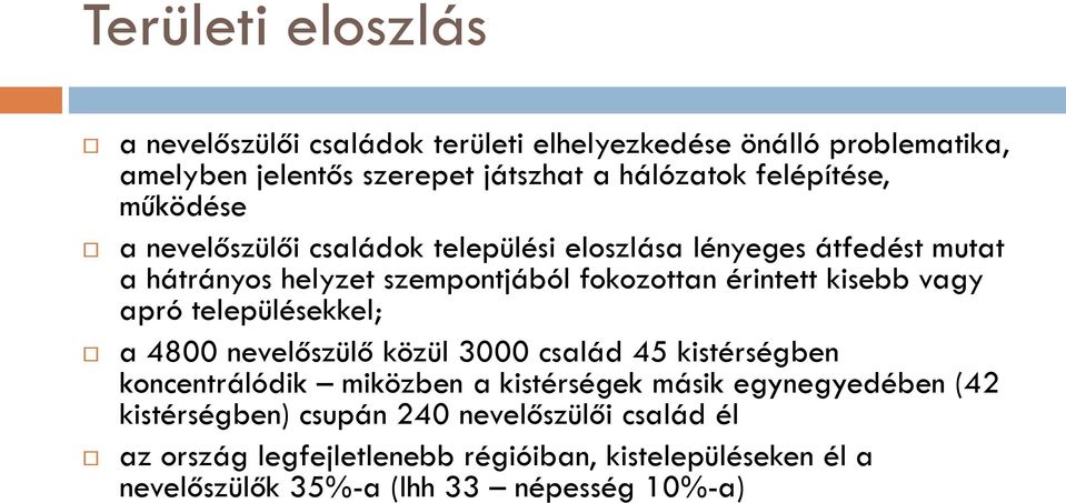 kisebb vagy apró településekkel; a 4800 nevelőszülő közül 3000 család 45 kistérségben koncentrálódik miközben a kistérségek másik egynegyedében