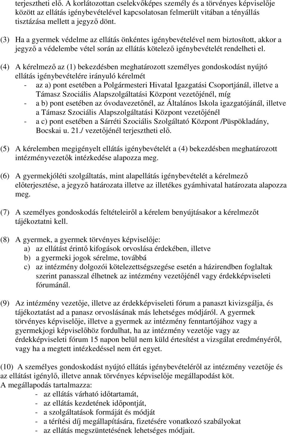 (4) A kérelmezı az (1) bekezdésben meghatározott személyes gondoskodást nyújtó ellátás igénybevételére irányuló kérelmét - az a) pont esetében a Polgármesteri Hivatal Igazgatási Csoportjánál, illetve