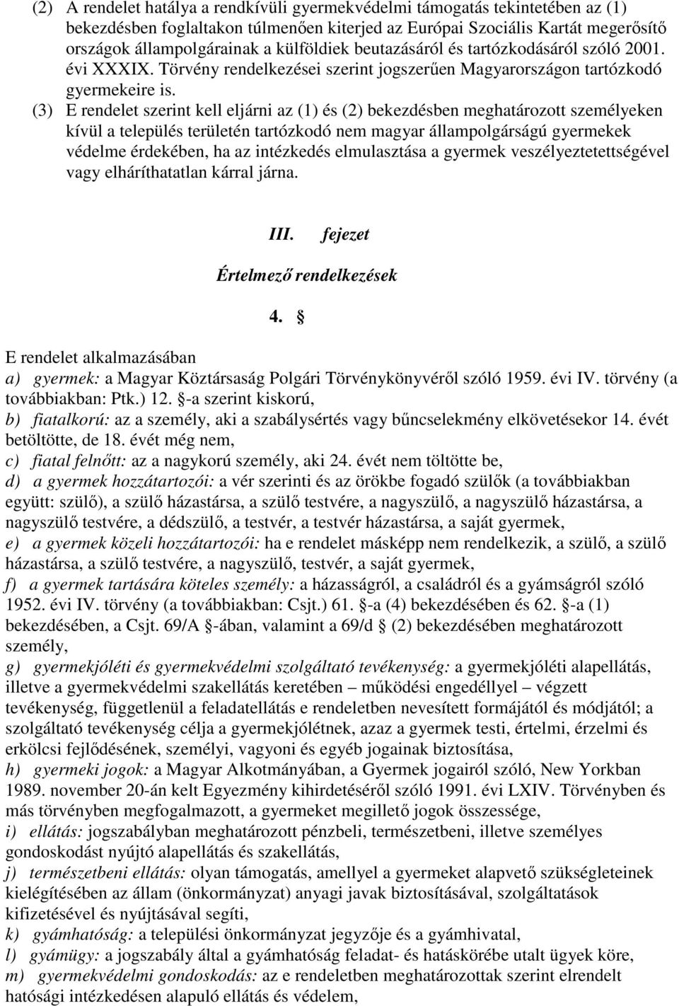 (3) E rendelet szerint kell eljárni az (1) és (2) bekezdésben meghatározott személyeken kívül a település területén tartózkodó nem magyar állampolgárságú gyermekek védelme érdekében, ha az intézkedés