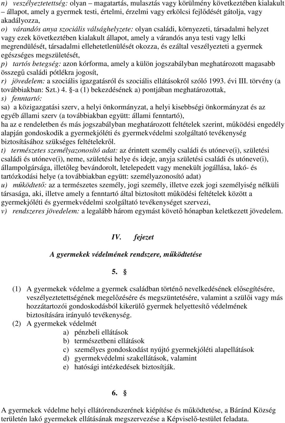 ellehetetlenülését okozza, és ezáltal veszélyezteti a gyermek egészséges megszületését, p) tartós betegség: azon kórforma, amely a külön jogszabályban meghatározott magasabb összegő családi pótlékra