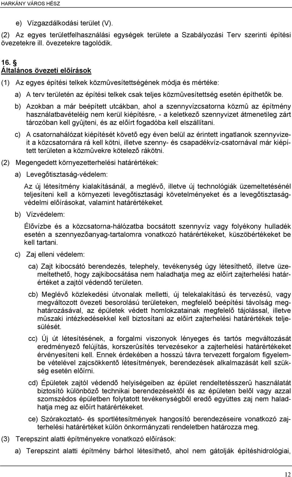 b) Azokban a már beépített utcákban, ahol a szennyvízcsatorna közmû az építmény használatbavételéig nem kerül kiépítésre, - a keletkezõ szennyvizet átmenetileg zárt tározóban kell gyûjteni, és az