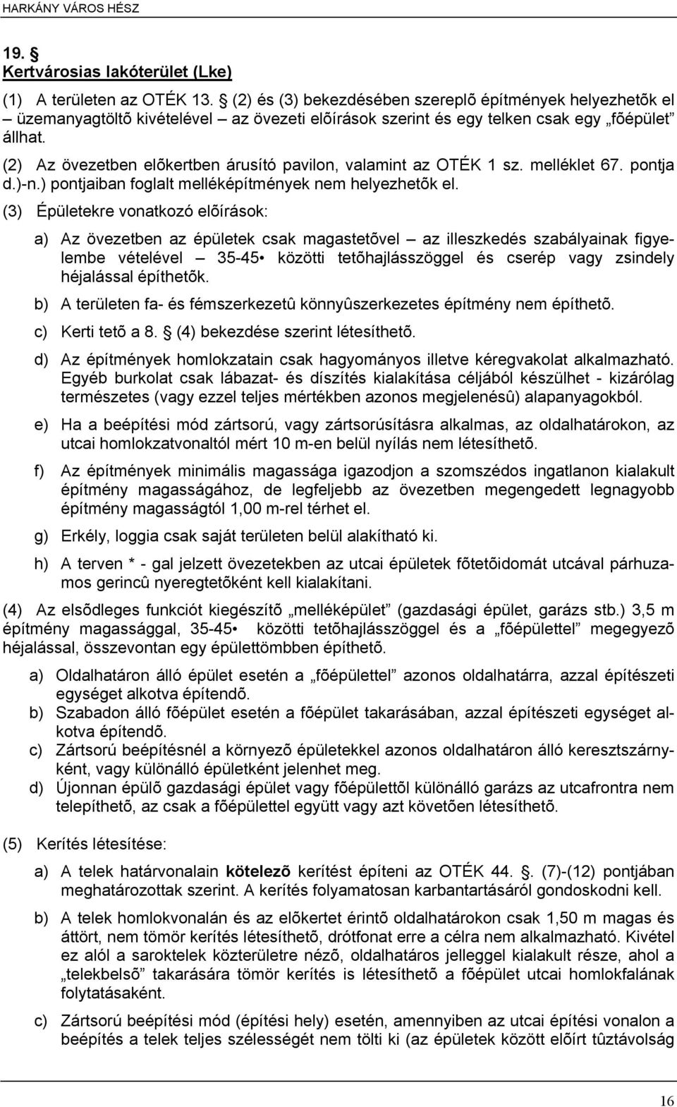 (2) Az övezetben elõkertben árusító pavilon, valamint az OTÉK 1 sz. melléklet 67. pontja d.)-n.) pontjaiban foglalt melléképítmények nem helyezhetõk el.