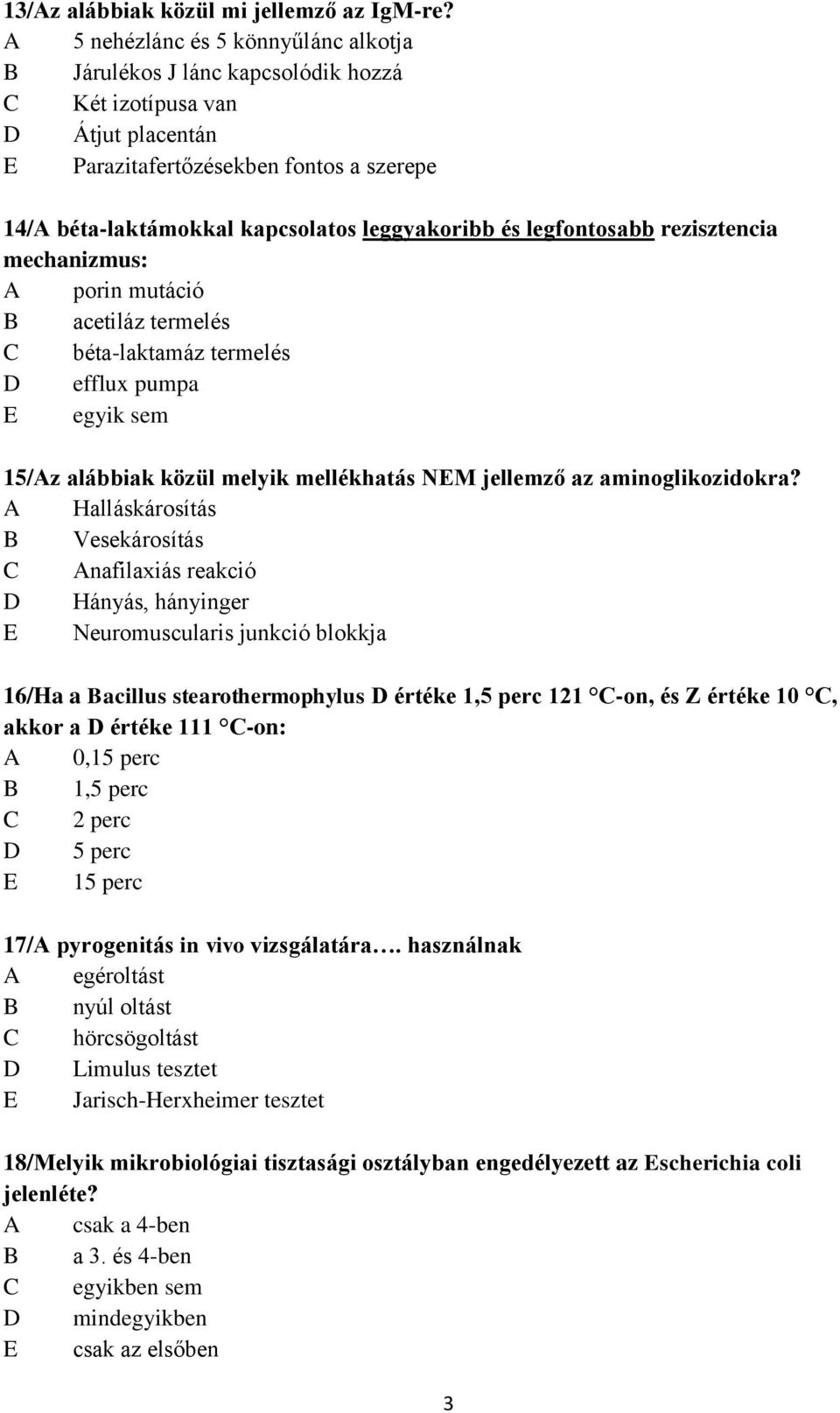 leggyakoribb és legfontosabb rezisztencia mechanizmus: A porin mutáció B acetiláz termelés C béta-laktamáz termelés D efflux pumpa E egyik sem 15/Az alábbiak közül melyik mellékhatás NEM jellemző az