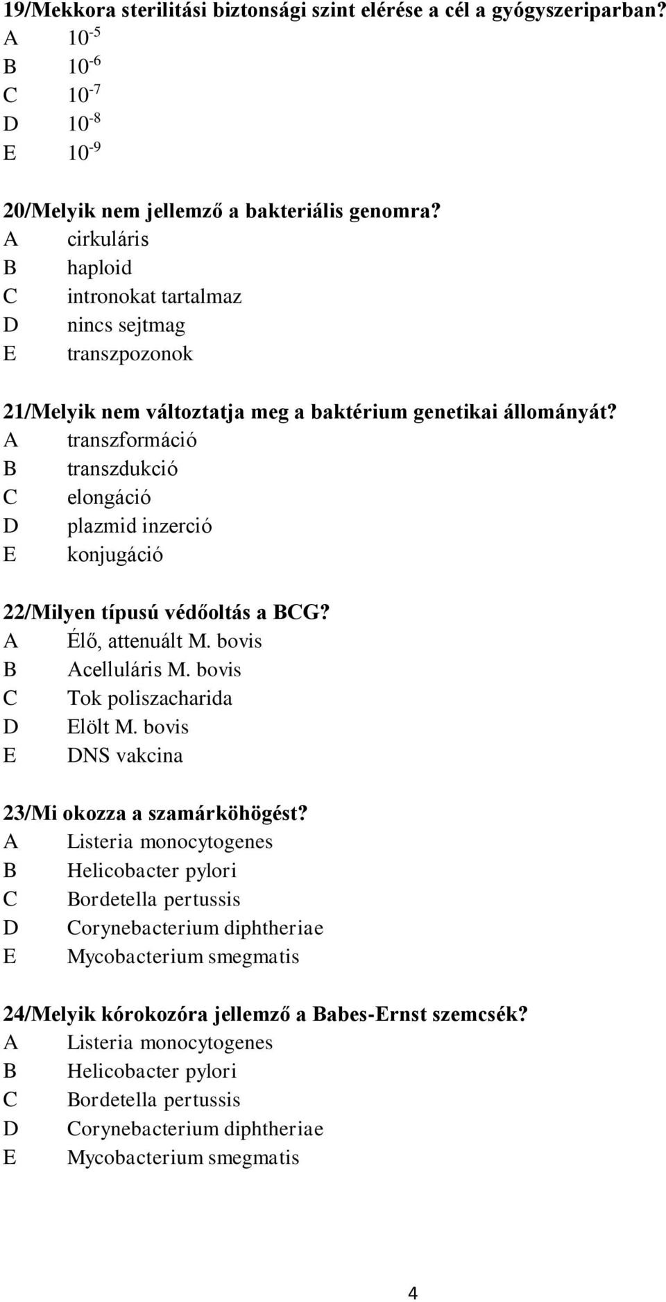 A transzformáció B transzdukció C elongáció D plazmid inzerció E konjugáció 22/Milyen típusú védőoltás a BCG? A Élő, attenuált M. bovis B Acelluláris M. bovis C Tok poliszacharida D Elölt M.