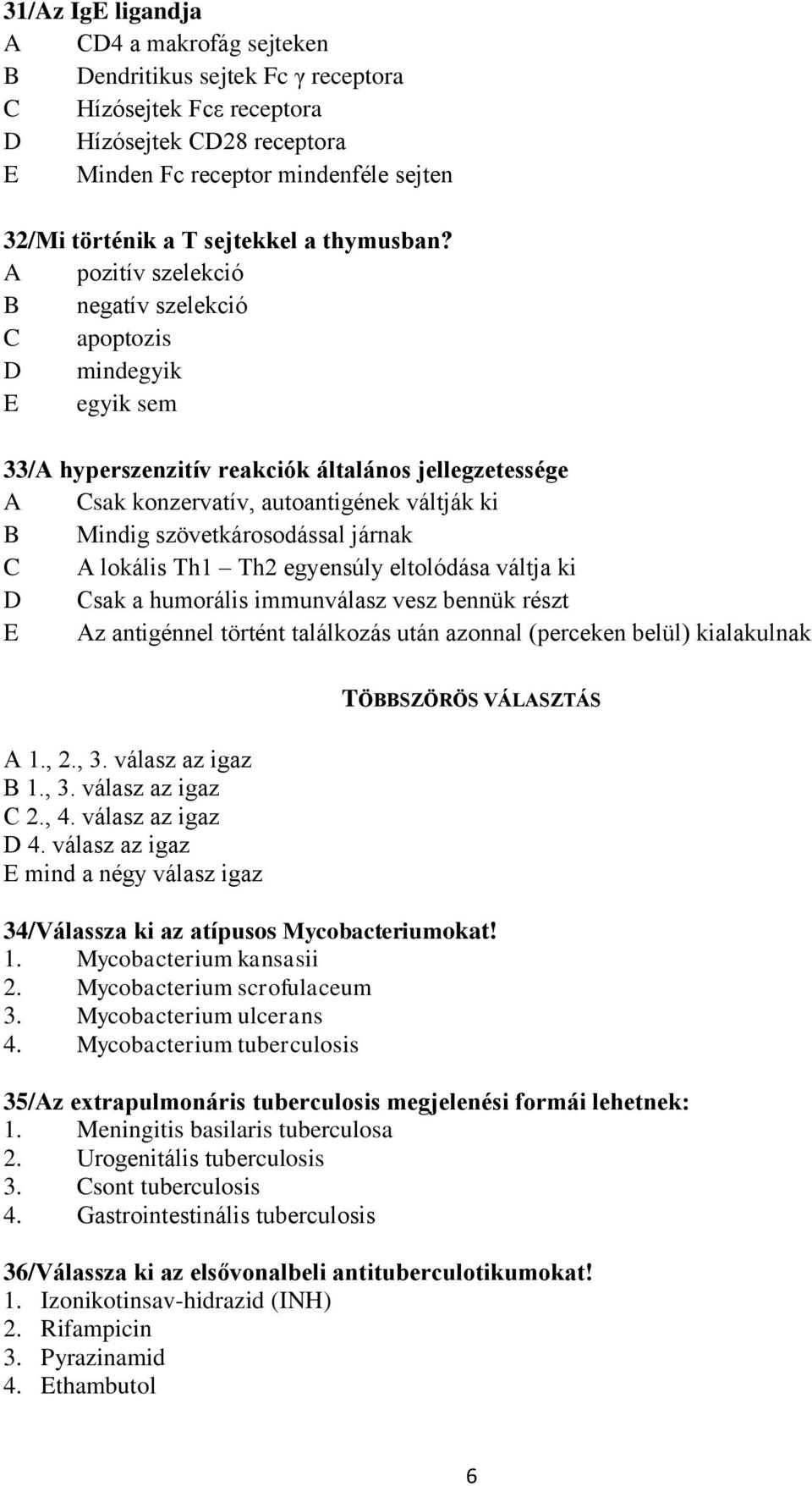 A pozitív szelekció B negatív szelekció C apoptozis D mindegyik E egyik sem 33/A hyperszenzitív reakciók általános jellegzetessége A Csak konzervatív, autoantigének váltják ki B Mindig