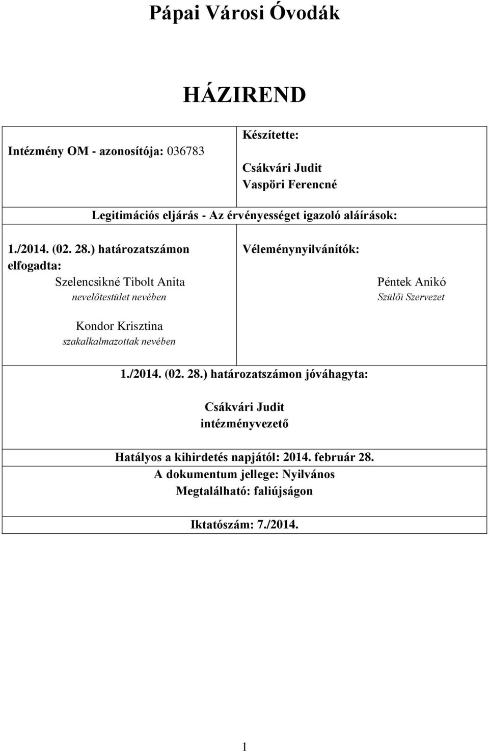 ) határozatszámon elfogadta: Szelencsikné Tibolt Anita nevelőtestület nevében Kondor Krisztina szakalkalmazottak nevében