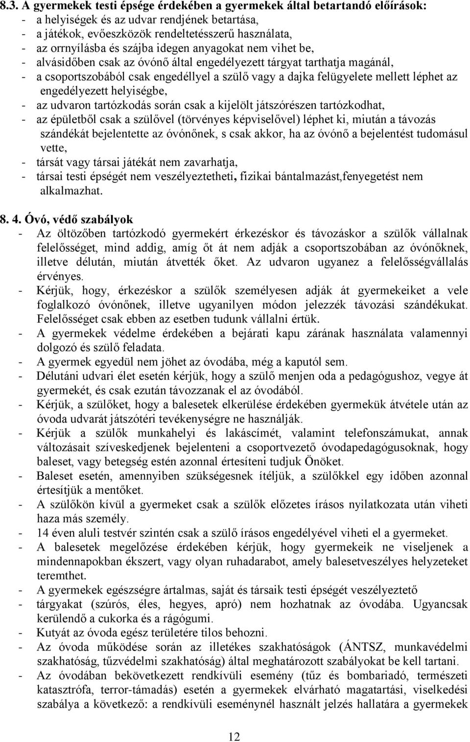 léphet az engedélyezett helyiségbe, - az udvaron tartózkodás során csak a kijelölt játszórészen tartózkodhat, - az épületből csak a szülővel (törvényes képviselővel) léphet ki, miután a távozás