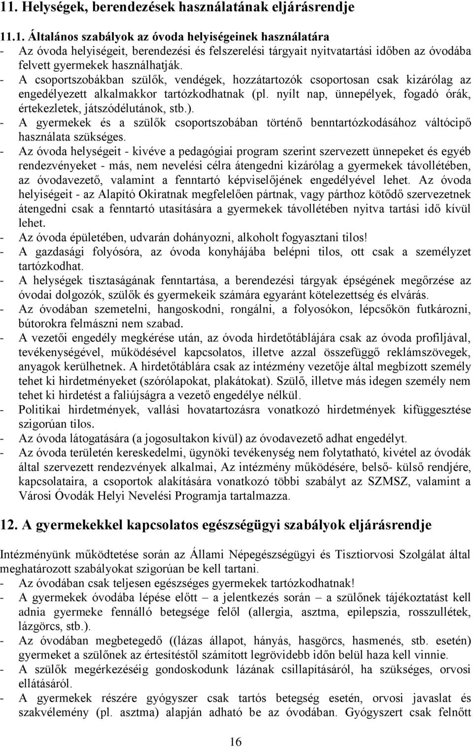 nyílt nap, ünnepélyek, fogadó órák, értekezletek, játszódélutánok, stb.). - A gyermekek és a szülők csoportszobában történő benntartózkodásához váltócipő használata szükséges.