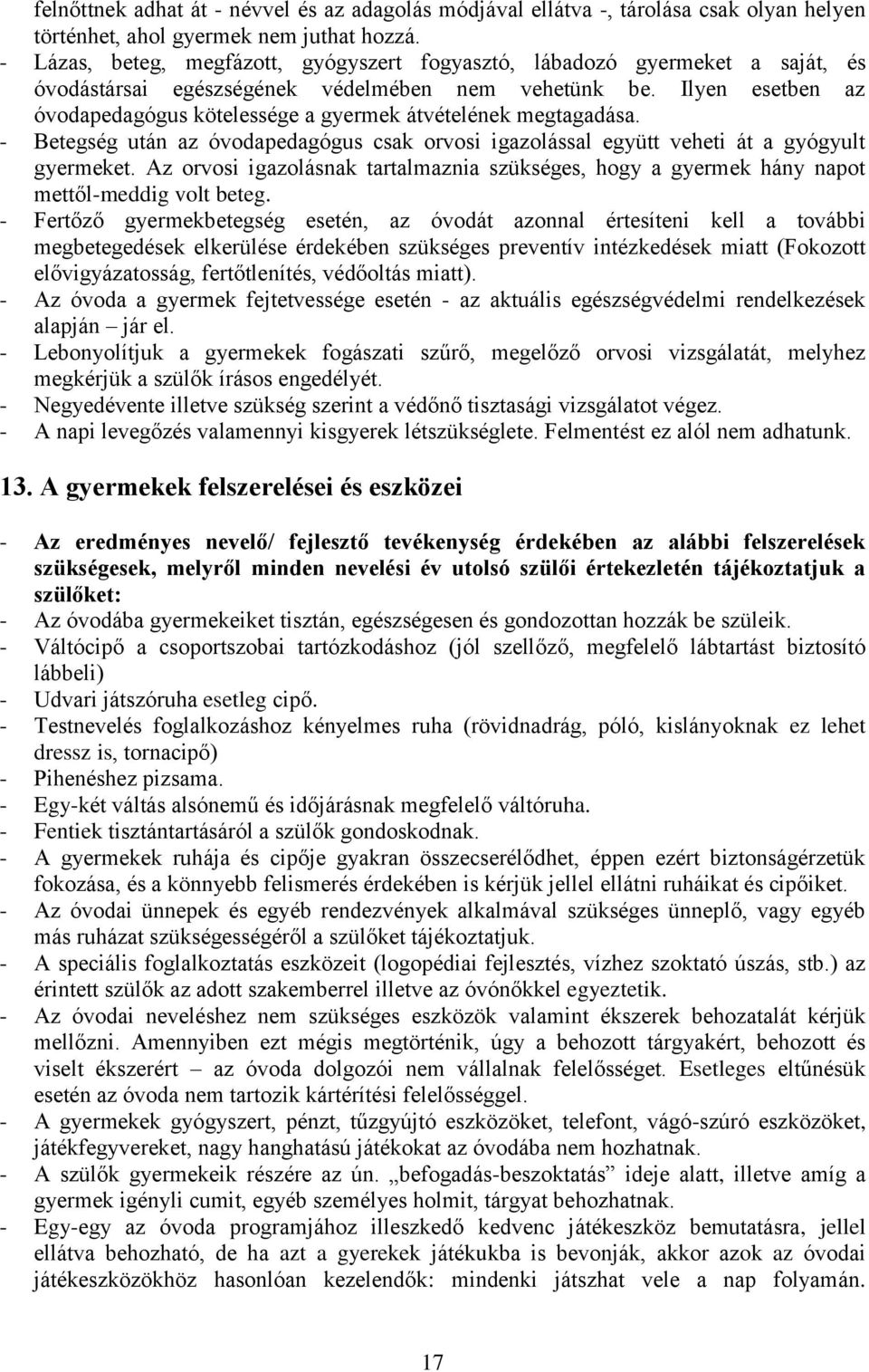 Ilyen esetben az óvodapedagógus kötelessége a gyermek átvételének megtagadása. - Betegség után az óvodapedagógus csak orvosi igazolással együtt veheti át a gyógyult gyermeket.