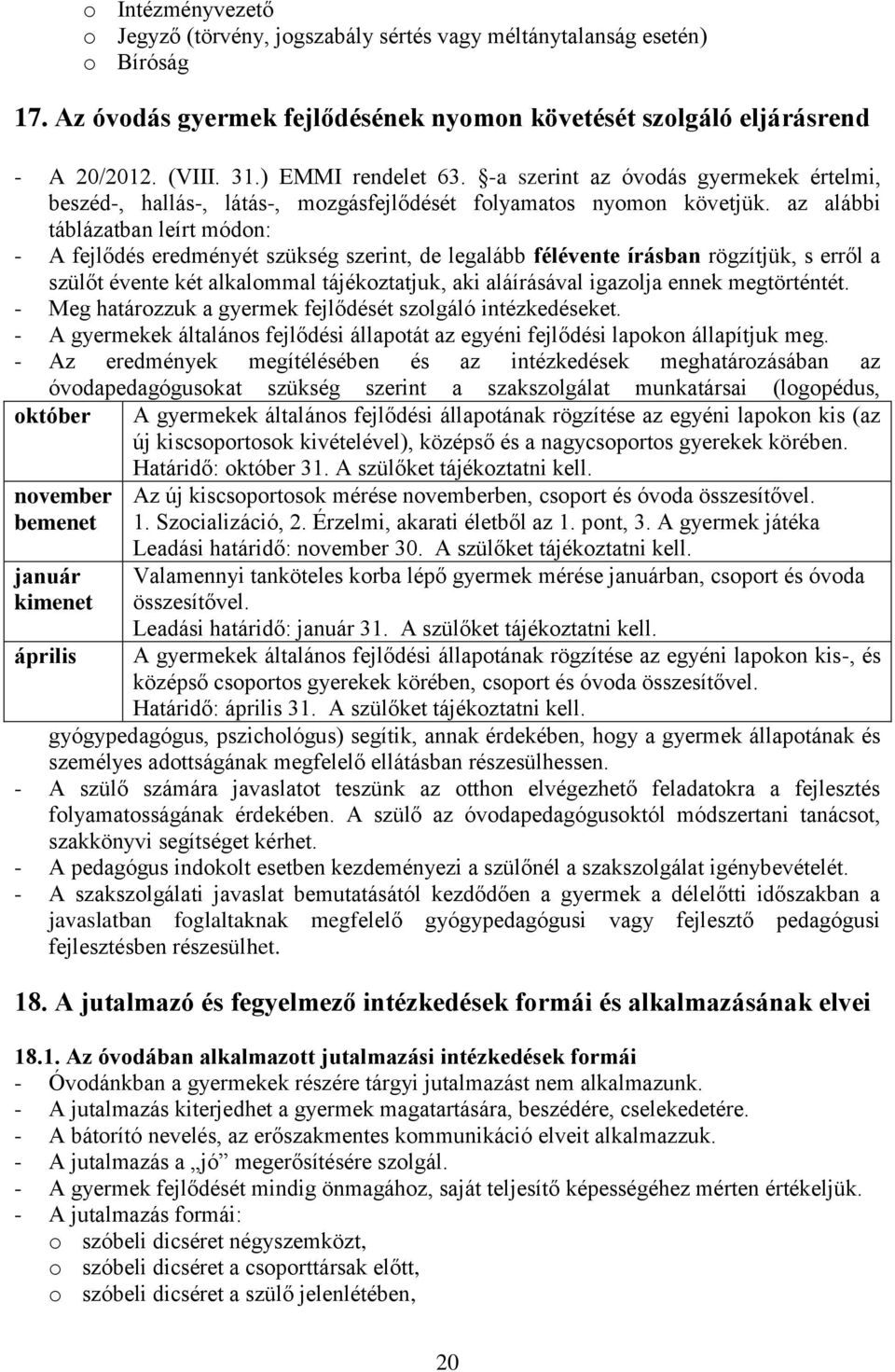 az alábbi táblázatban leírt módon: - A fejlődés eredményét szükség szerint, de legalább félévente írásban rögzítjük, s erről a szülőt évente két alkalommal tájékoztatjuk, aki aláírásával igazolja