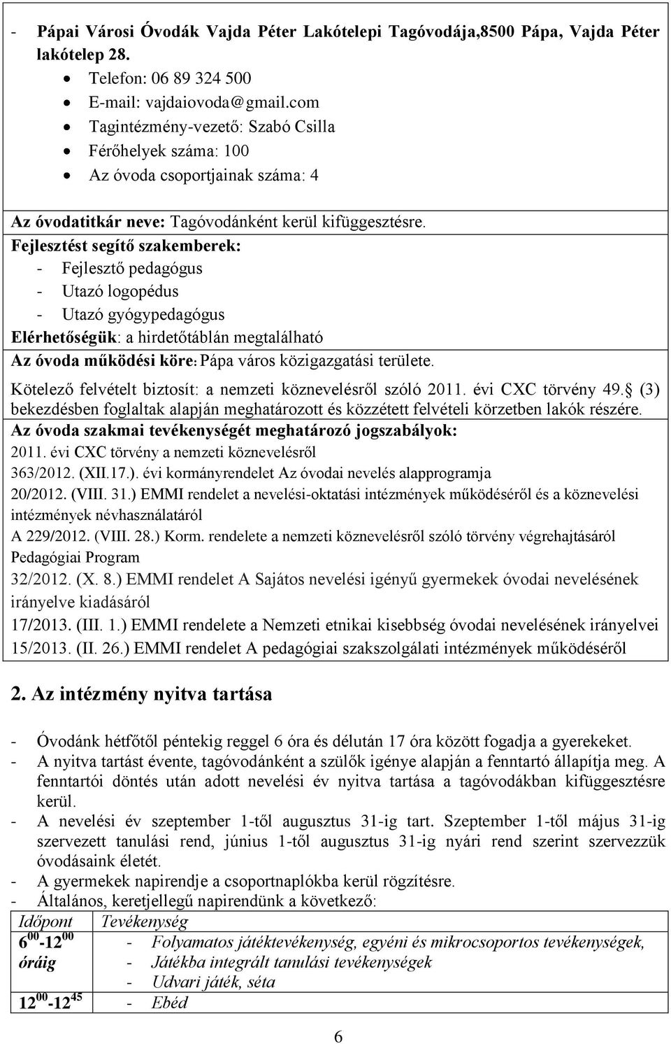 Fejlesztést segítő szakemberek: - Fejlesztő pedagógus - Utazó logopédus - Utazó gyógypedagógus Elérhetőségük: a hirdetőtáblán megtalálható Az óvoda működési köre: Pápa város közigazgatási területe.