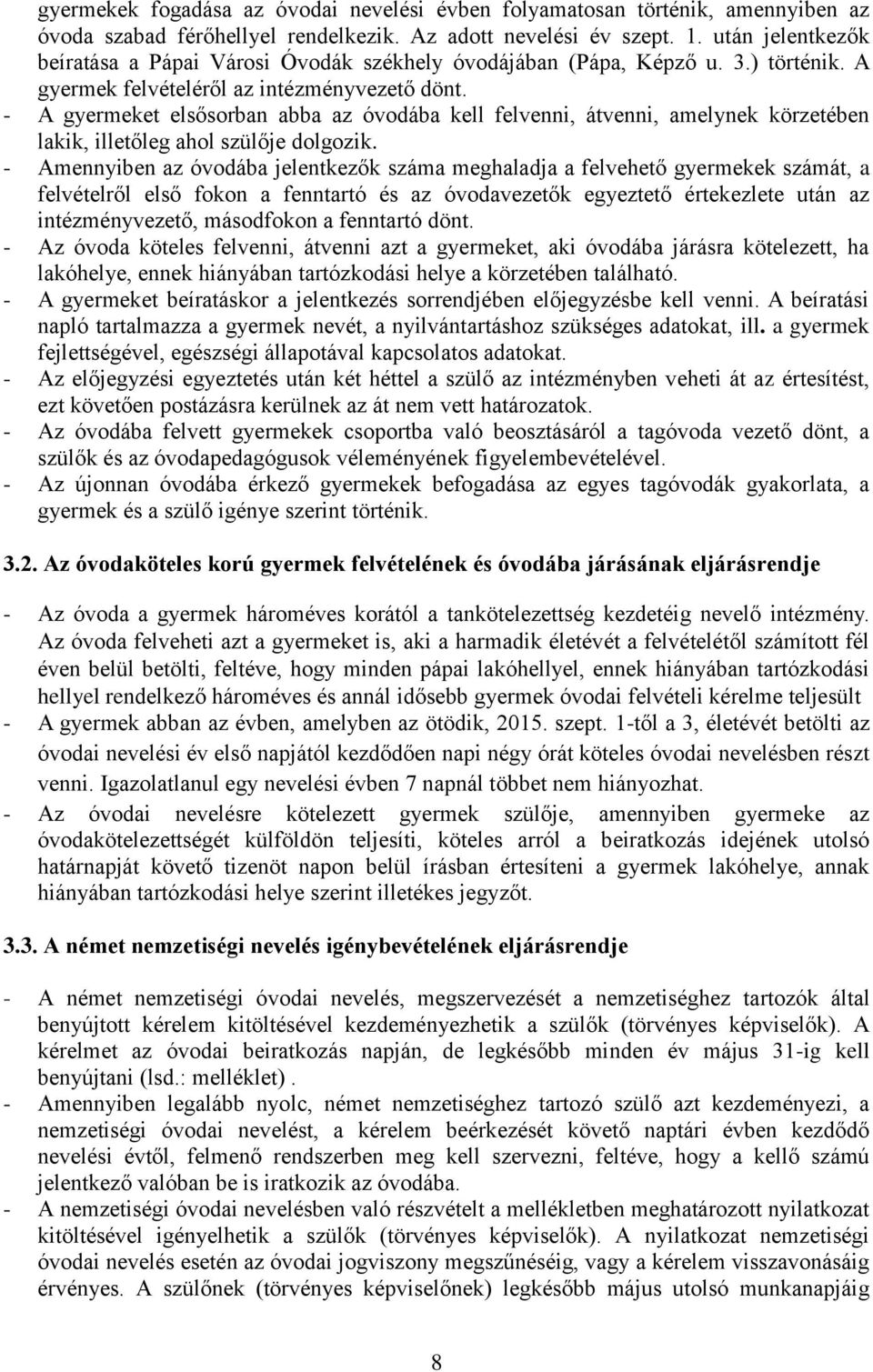 - A gyermeket elsősorban abba az óvodába kell felvenni, átvenni, amelynek körzetében lakik, illetőleg ahol szülője dolgozik.