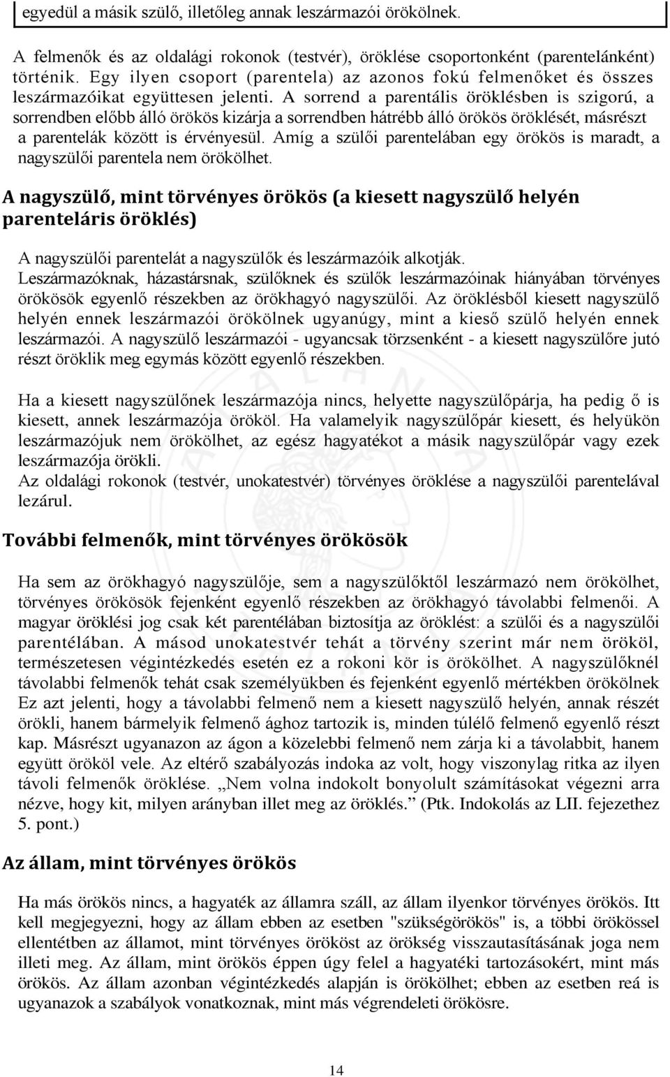 A sorrend a parentális öröklésben is szigorú, a sorrendben előbb álló örökös kizárja a sorrendben hátrébb álló örökös öröklését, másrészt a parentelák között is érvényesül.