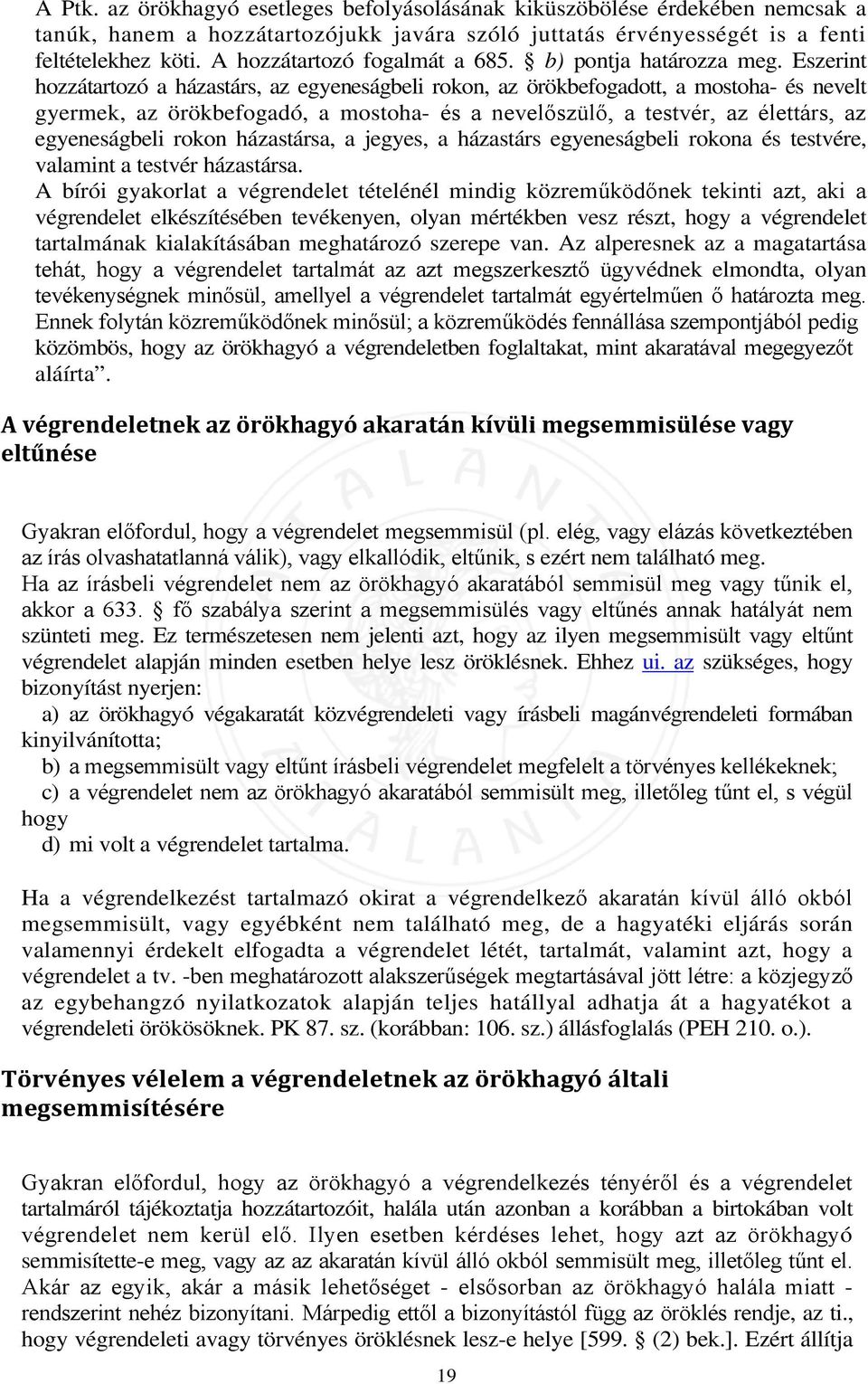 Eszerint hozzátartozó a házastárs, az egyeneságbeli rokon, az örökbefogadott, a mostoha- és nevelt gyermek, az örökbefogadó, a mostoha- és a nevelőszülő, a testvér, az élettárs, az egyeneságbeli