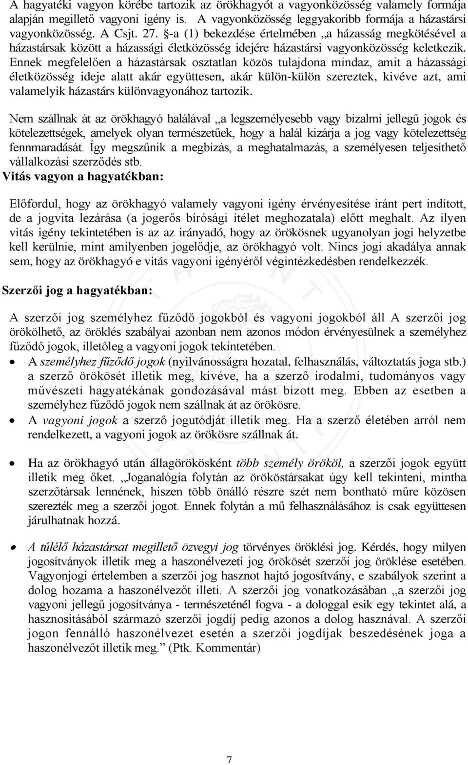 Ennek megfelelően a házastársak osztatlan közös tulajdona mindaz, amit a házassági életközösség ideje alatt akár együttesen, akár külön-külön szereztek, kivéve azt, ami valamelyik házastárs