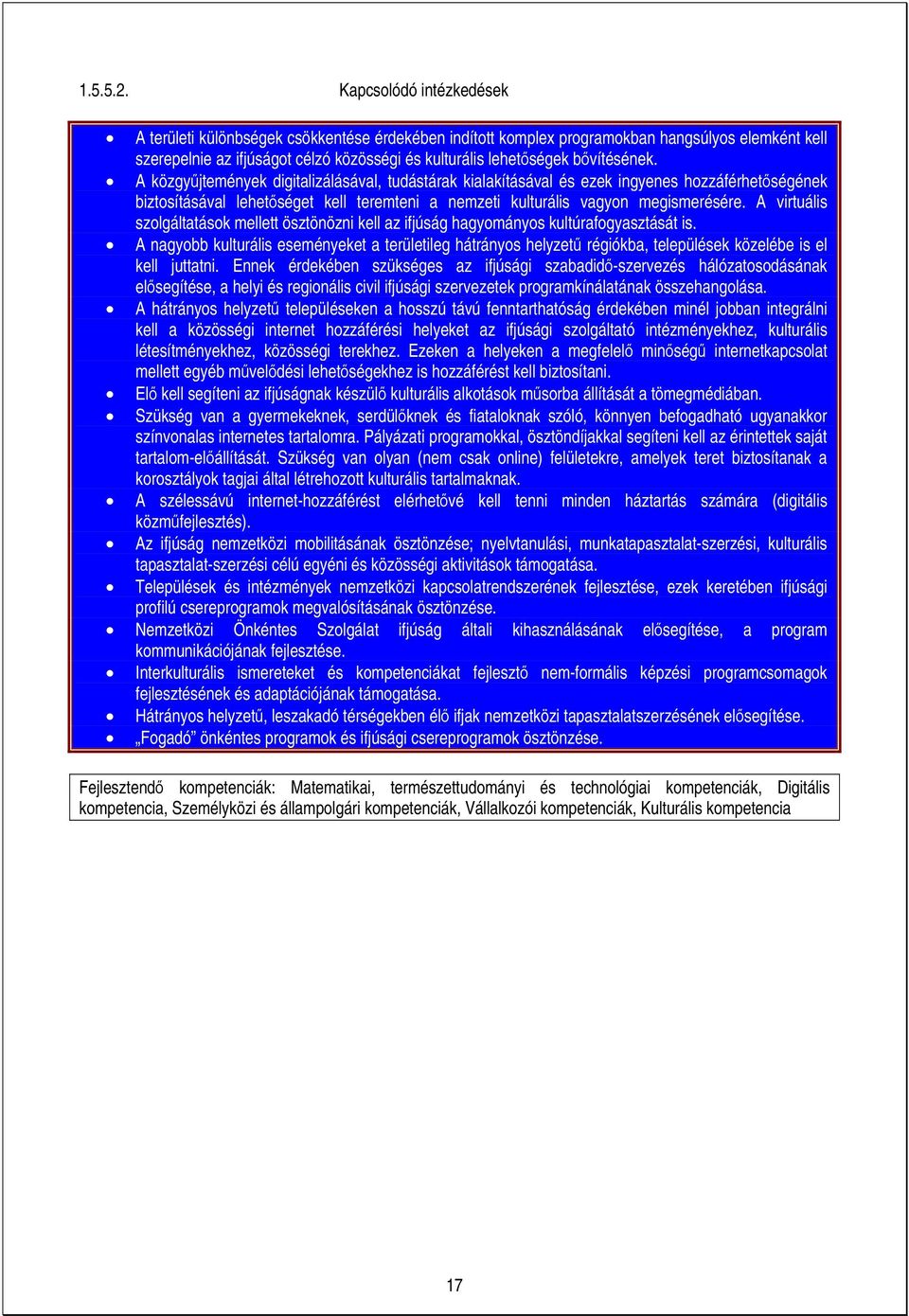 bővítésének. A közgyűjtemények digitalizálásával, tudástárak kialakításával és ezek ingyenes hozzáférhetőségének biztosításával lehetőséget kell teremteni a nemzeti kulturális vagyon megismerésére.