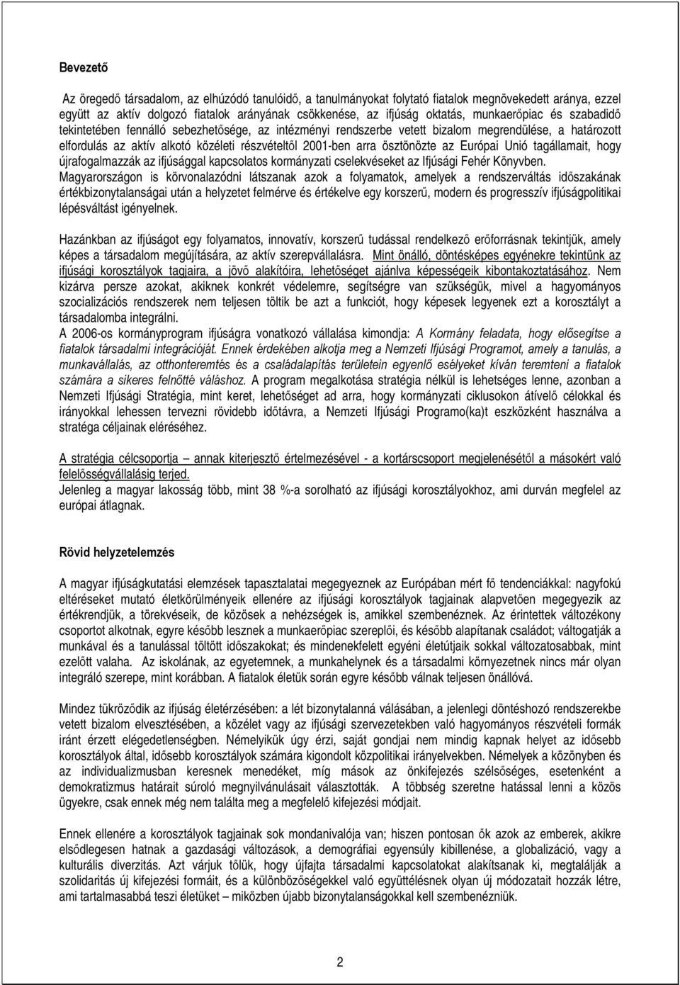 ösztönözte az Európai Unió tagállamait, hogy újrafogalmazzák az ifjúsággal kapcsolatos kormányzati cselekvéseket az Ifjúsági Fehér Könyvben.