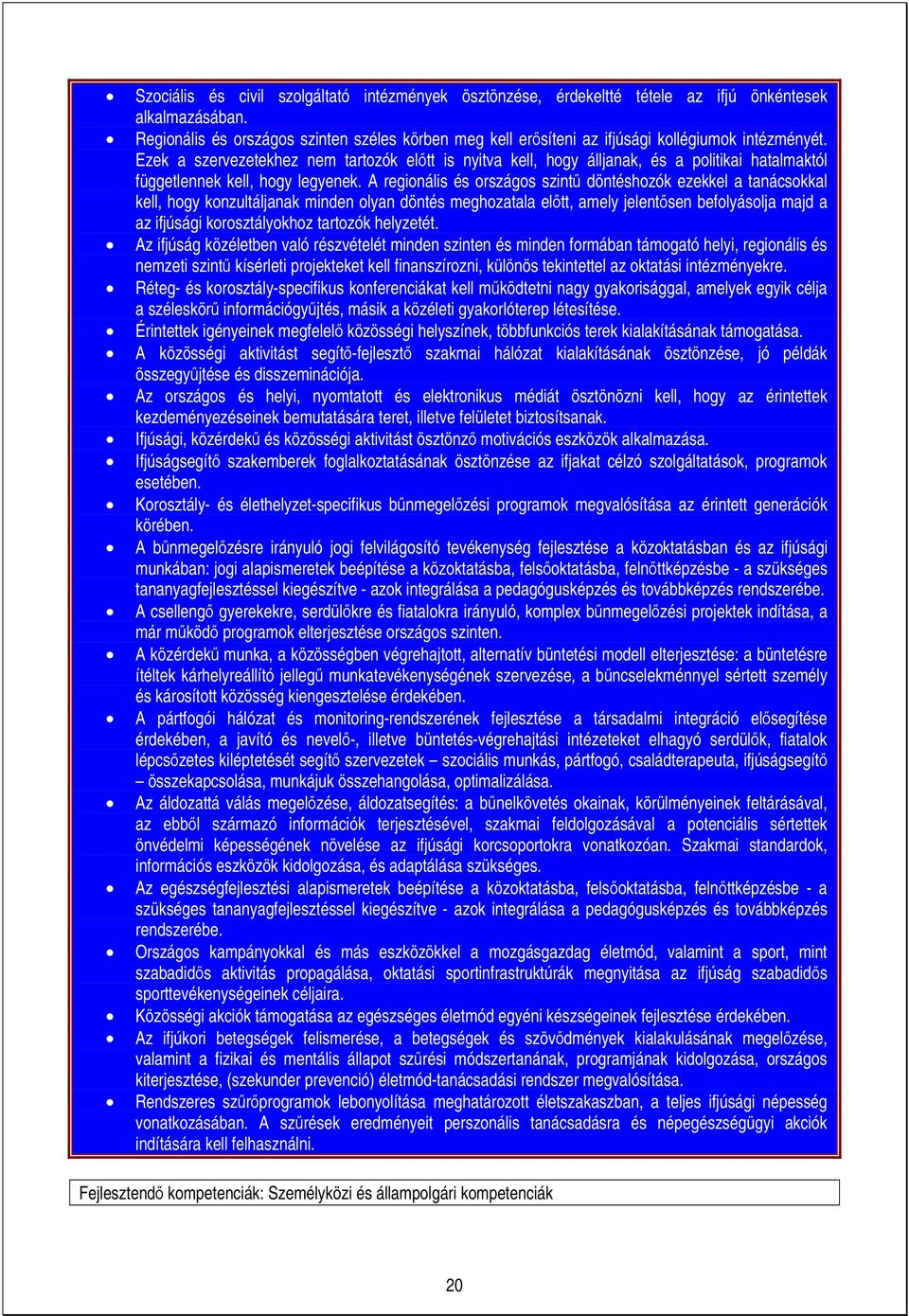 Ezek a szervezetekhez nem tartozók előtt is nyitva kell, hogy álljanak, és a politikai hatalmaktól függetlennek kell, hogy legyenek.