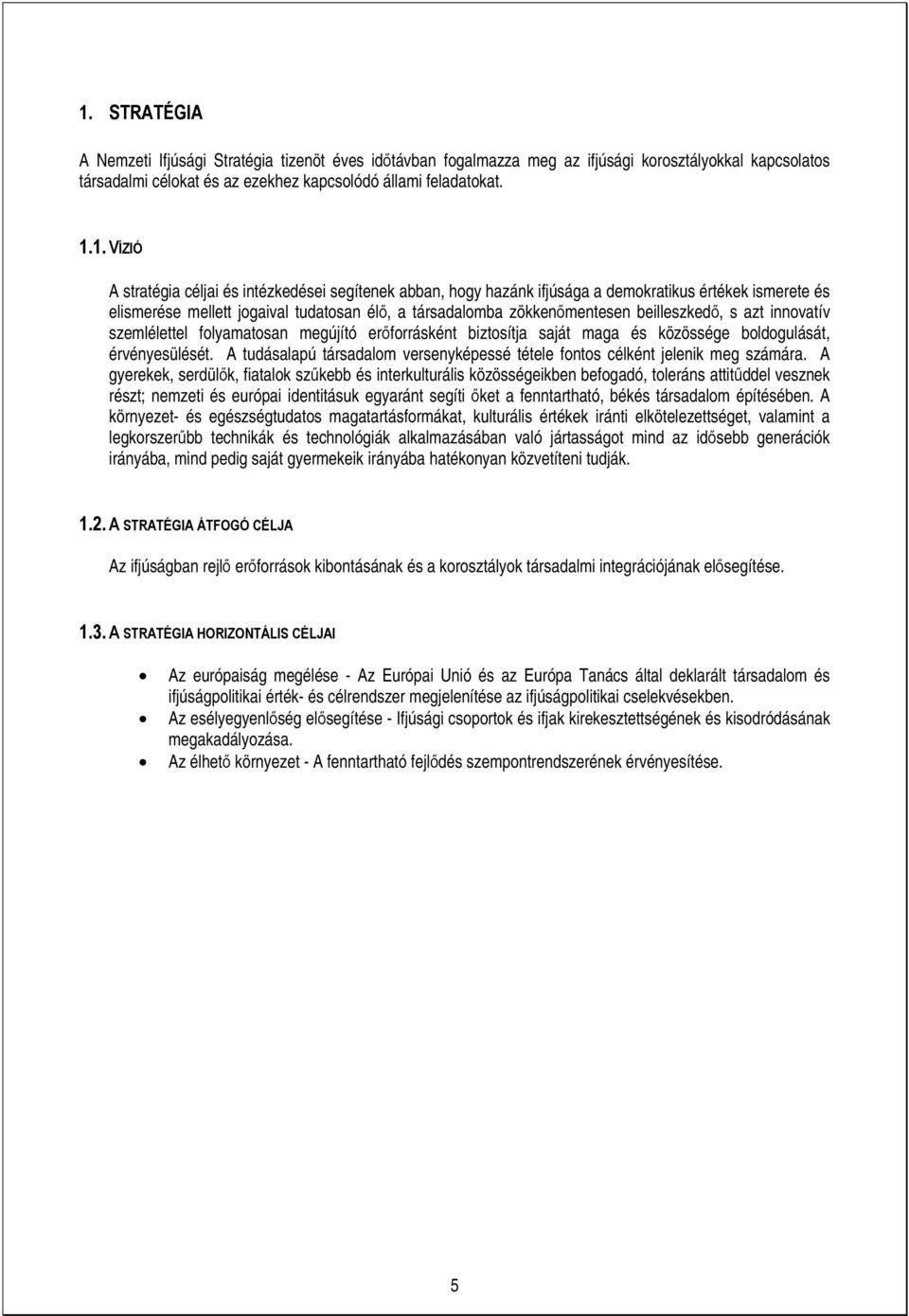 innovatív szemlélettel folyamatosan megújító erőforrásként biztosítja saját maga és közössége boldogulását, érvényesülését.