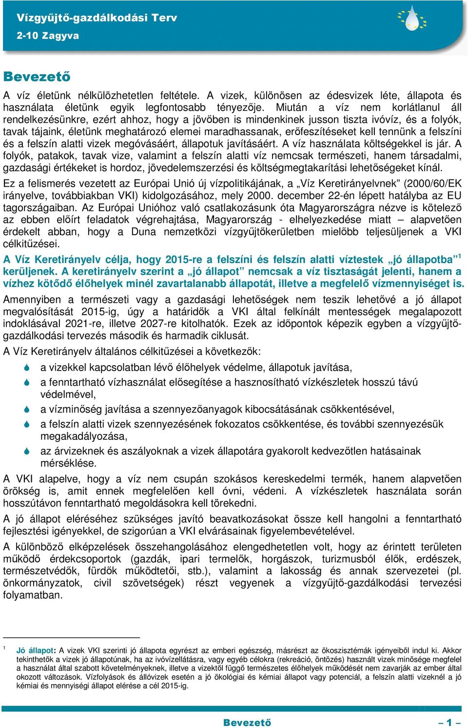 erőfeszítéseket kell tennünk a felszíni és a felszín alatti vizek megóvásáért, állapotuk javításáért. A víz használata költségekkel is jár.