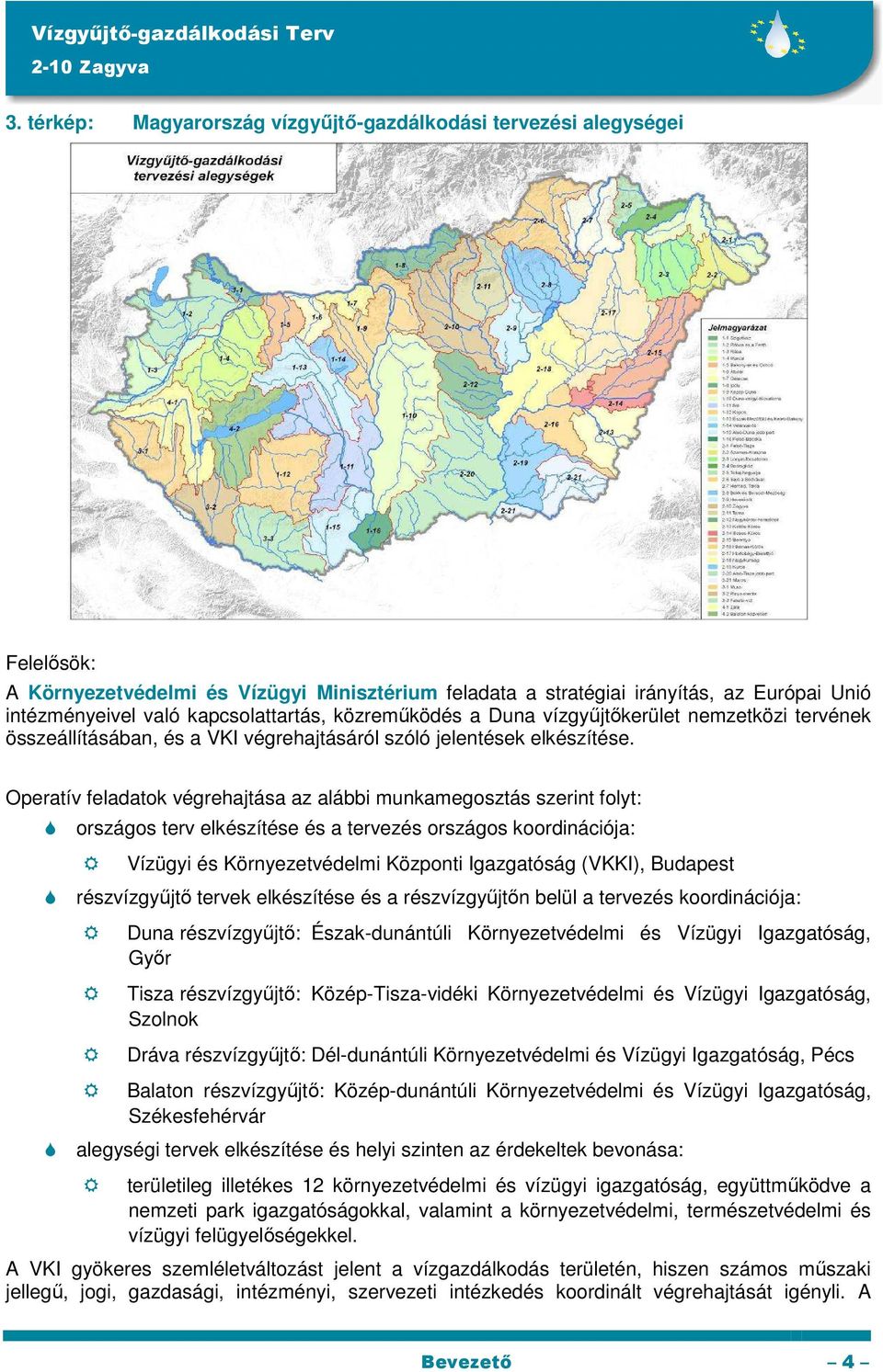 Operatív feladatok végrehajtása az alábbi munkamegosztás szerint folyt: országos terv elkészítése és a tervezés országos koordinációja: Vízügyi és Környezetvédelmi Központi Igazgatóság (VKKI),