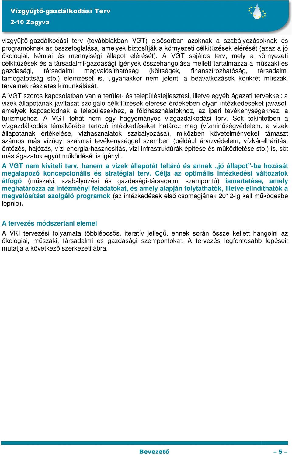 A VGT sajátos terv, mely a környezeti célkitűzések és a társadalmi-gazdasági igények összehangolása mellett tartalmazza a műszaki és gazdasági, társadalmi megvalósíthatóság (költségek,