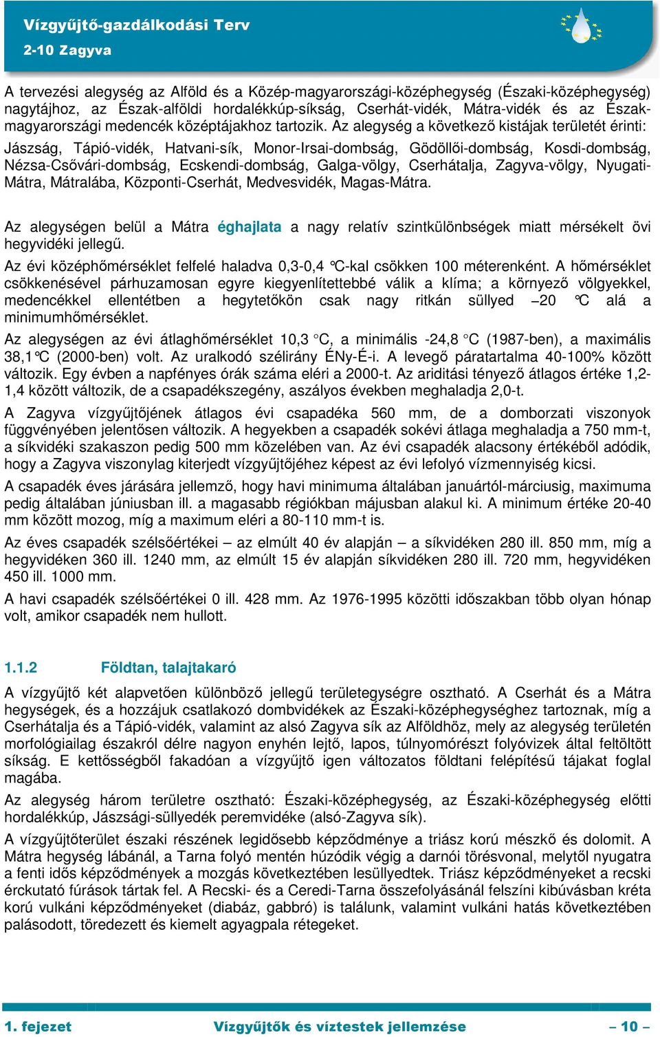 Az alegység a következő kistájak területét érinti: Jászság, Tápió-vidék, Hatvani-sík, Monor-Irsai-dombság, Gödöllői-dombság, Kosdi-dombság, Nézsa-Csővári-dombság, Ecskendi-dombság, Galga-völgy,