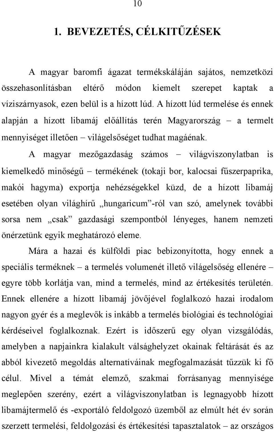 A magyar mezőgazdaság számos világviszonylatban is kiemelkedő minőségű termékének (tokaji bor, kalocsai fűszerpaprika, makói hagyma) exportja nehézségekkel küzd, de a hízott libamáj esetében olyan