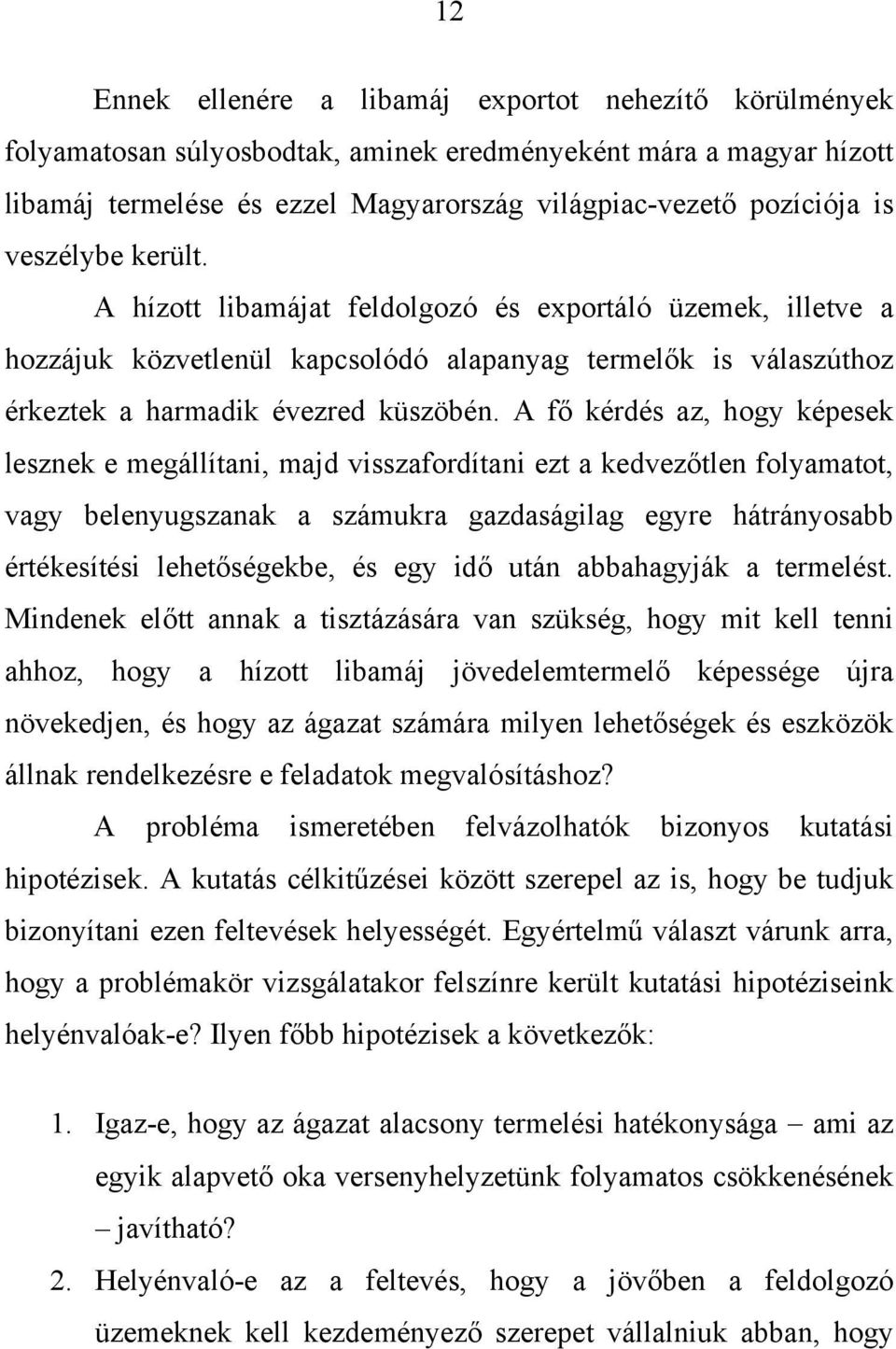 A fő kérdés az, hogy képesek lesznek e megállítani, majd visszafordítani ezt a kedvezőtlen folyamatot, vagy belenyugszanak a számukra gazdaságilag egyre hátrányosabb értékesítési lehetőségekbe, és