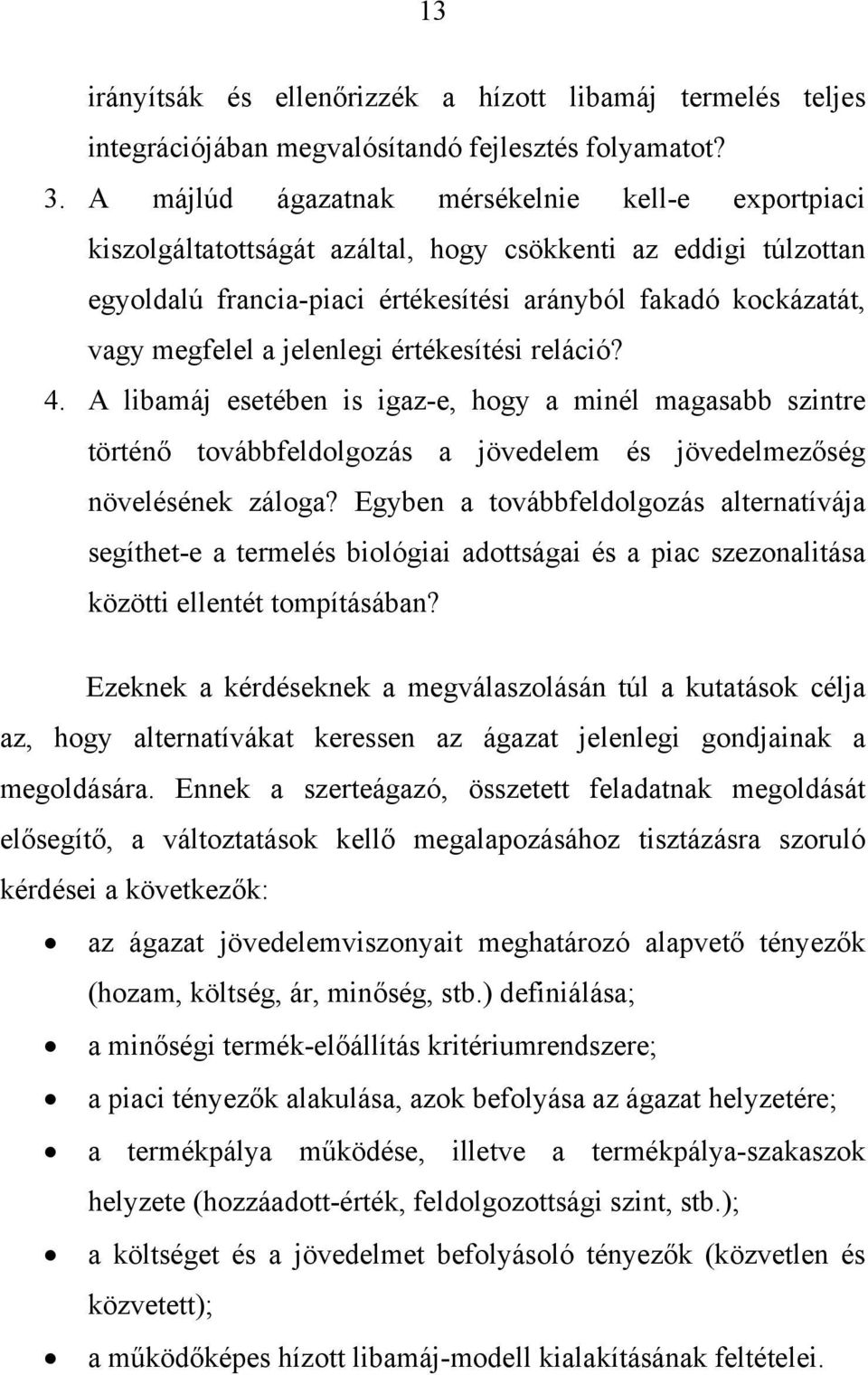 jelenlegi értékesítési reláció? 4. A libamáj esetében is igaz-e, hogy a minél magasabb szintre történő továbbfeldolgozás a jövedelem és jövedelmezőség növelésének záloga?