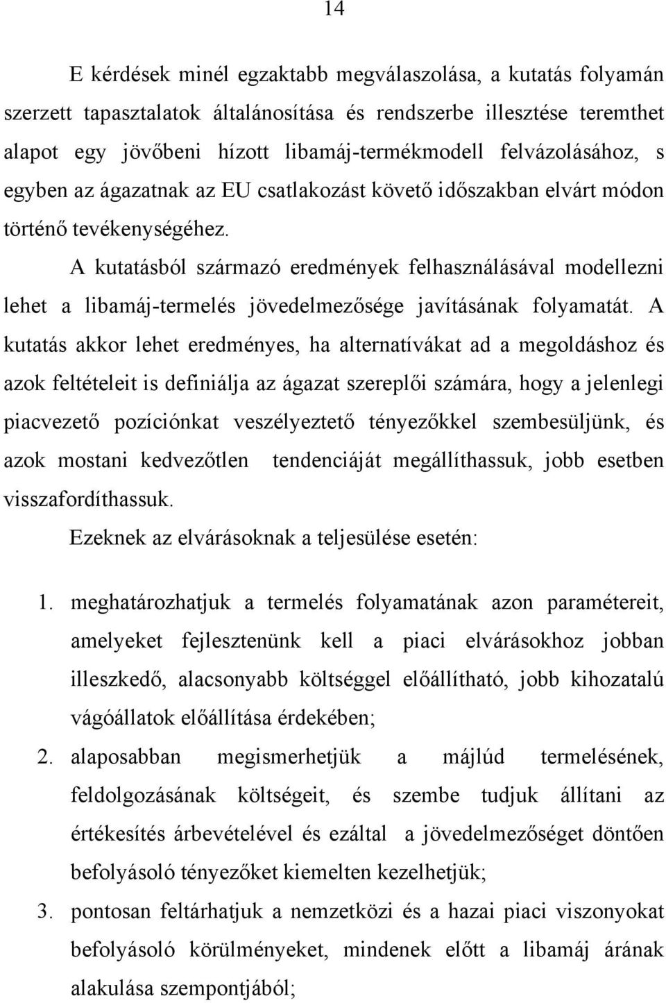 A kutatásból származó eredmények felhasználásával modellezni lehet a libamáj-termelés jövedelmezősége javításának folyamatát.