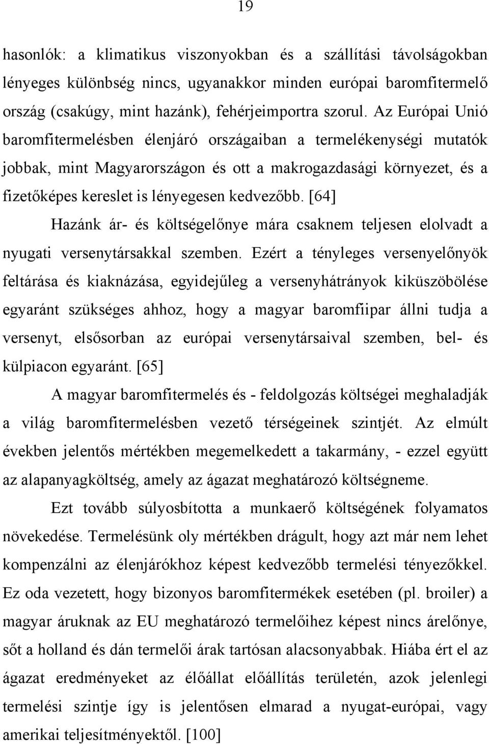 [64] Hazánk ár- és költségelőnye mára csaknem teljesen elolvadt a nyugati versenytársakkal szemben.