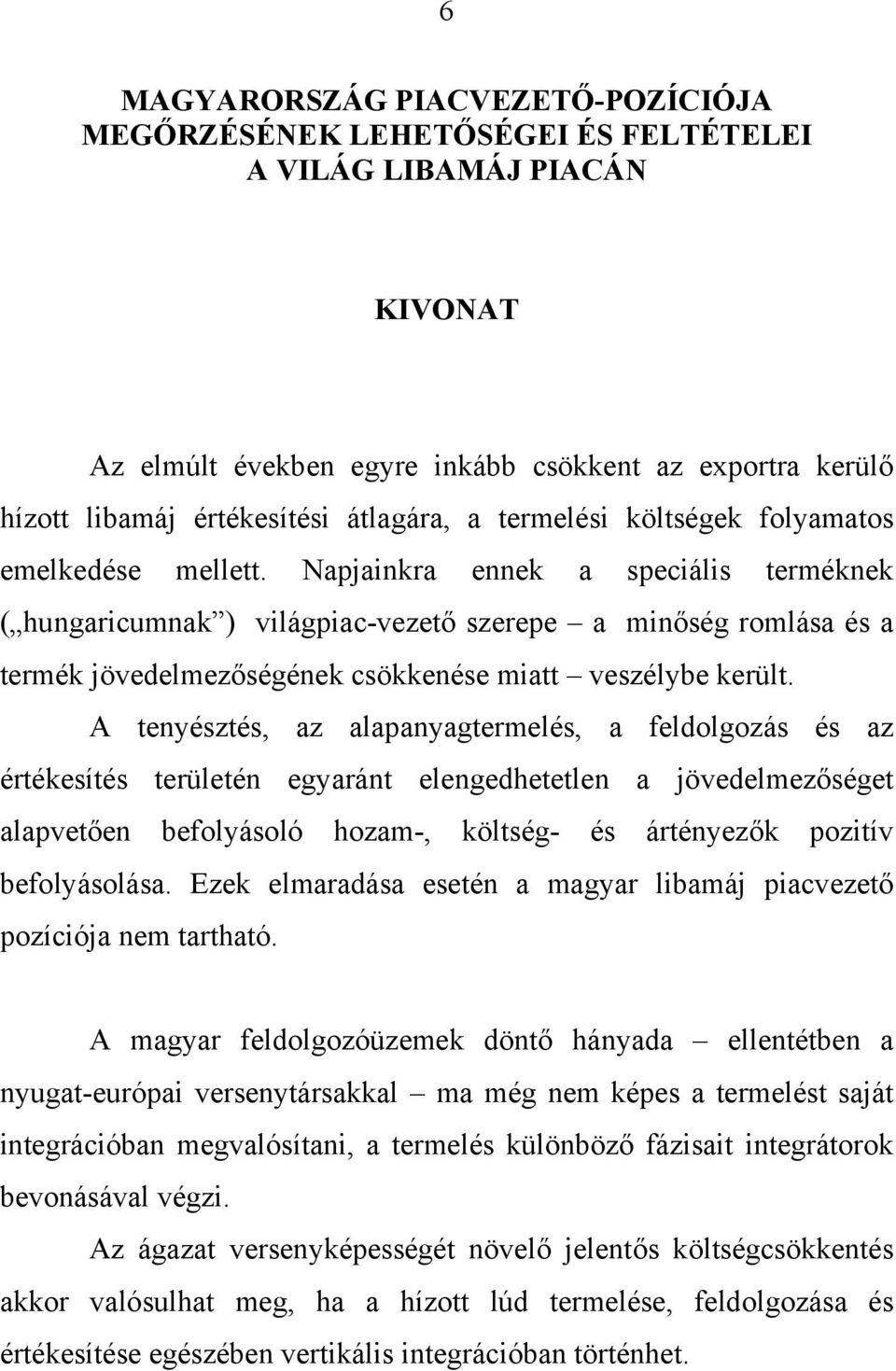 Napjainkra ennek a speciális terméknek ( hungaricumnak ) világpiac-vezető szerepe a minőség romlása és a termék jövedelmezőségének csökkenése miatt veszélybe került.