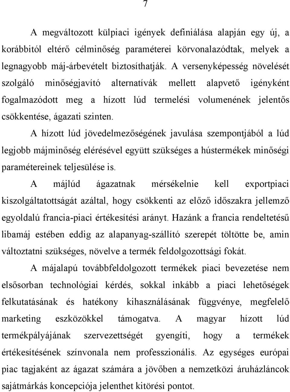 A hízott lúd jövedelmezőségének javulása szempontjából a lúd legjobb májminőség elérésével együtt szükséges a hústermékek minőségi paramétereinek teljesülése is.