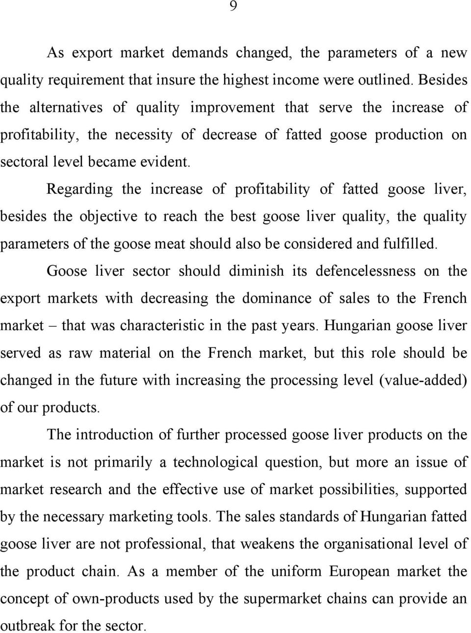 Regarding the increase of profitability of fatted goose liver, besides the objective to reach the best goose liver quality, the quality parameters of the goose meat should also be considered and