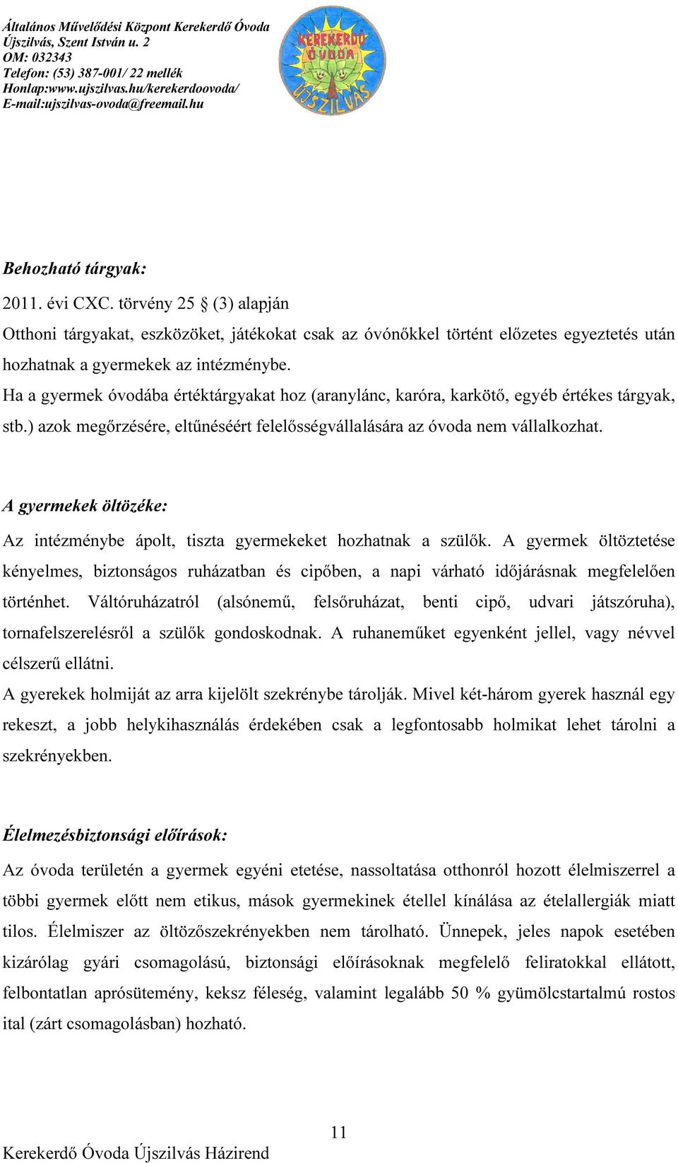 A gyermekek öltözéke: Az intézménybe ápolt, tiszta gyermekeket hozhatnak a szülők. A gyermek öltöztetése kényelmes, biztonságos ruházatban és cipőben, a napi várható időjárásnak megfelelően történhet.