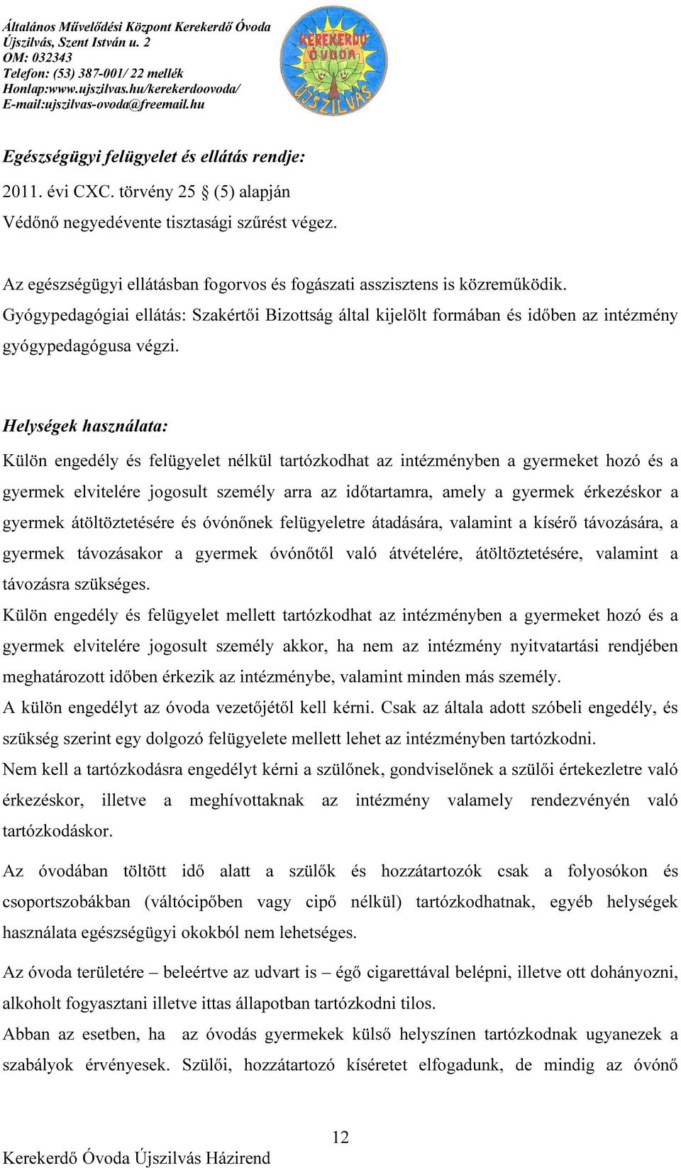 Helységek használata: Külön engedély és felügyelet nélkül tartózkodhat az intézményben a gyermeket hozó és a gyermek elvitelére jogosult személy arra az időtartamra, amely a gyermek érkezéskor a