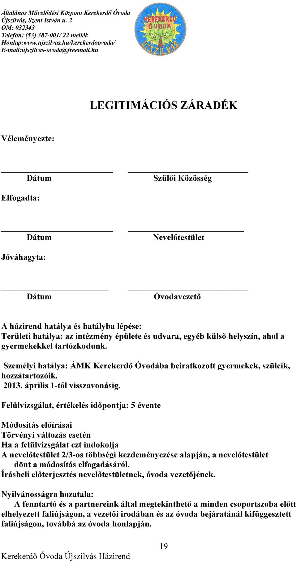 Felülvizsgálat, értékelés időpontja: 5 évente Módosítás előírásai Törvényi változás esetén Ha a felülvizsgálat ezt indokolja A nevelőtestület 2/3-os többségi kezdeményezése alapján, a nevelőtestület