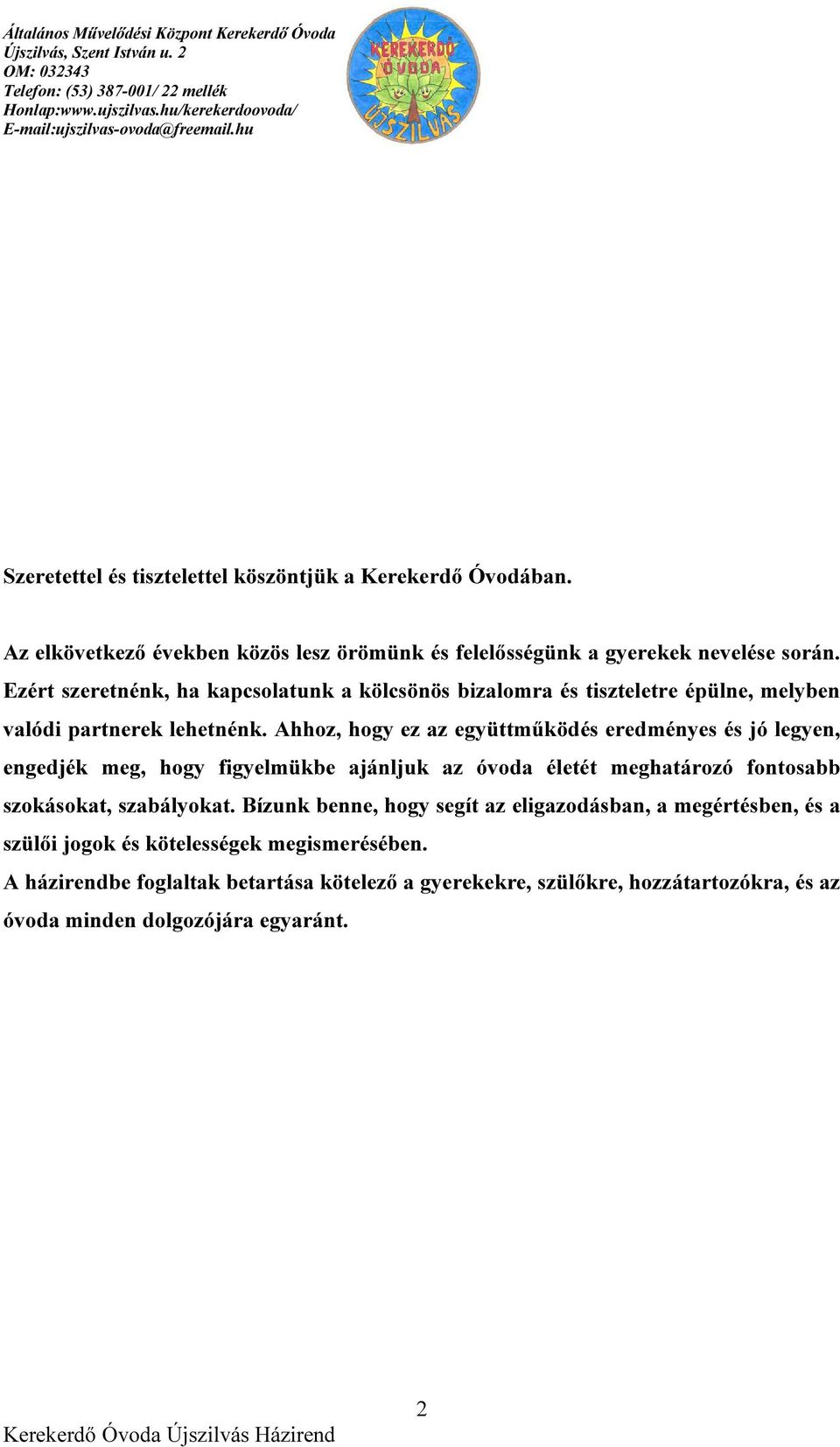 Ahhoz, hogy ez az együttműködés eredményes és jó legyen, engedjék meg, hogy figyelmükbe ajánljuk az óvoda életét meghatározó fontosabb szokásokat, szabályokat.