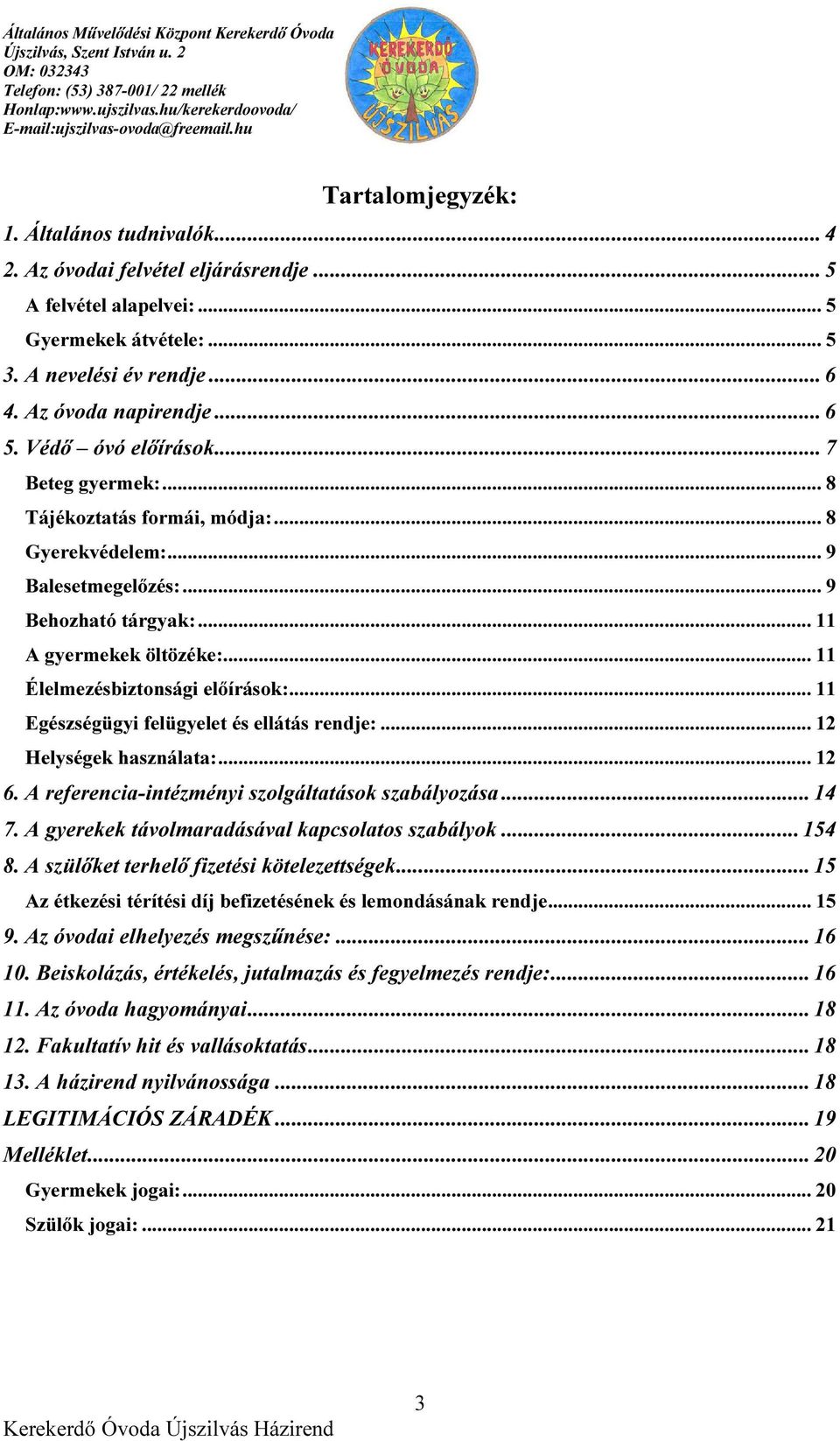 .. 11 Élelmezésbiztonsági előírások:... 11 Egészségügyi felügyelet és ellátás rendje:... 12 Helységek használata:... 12 6. A referencia-intézményi szolgáltatások szabályozása... 14 7.