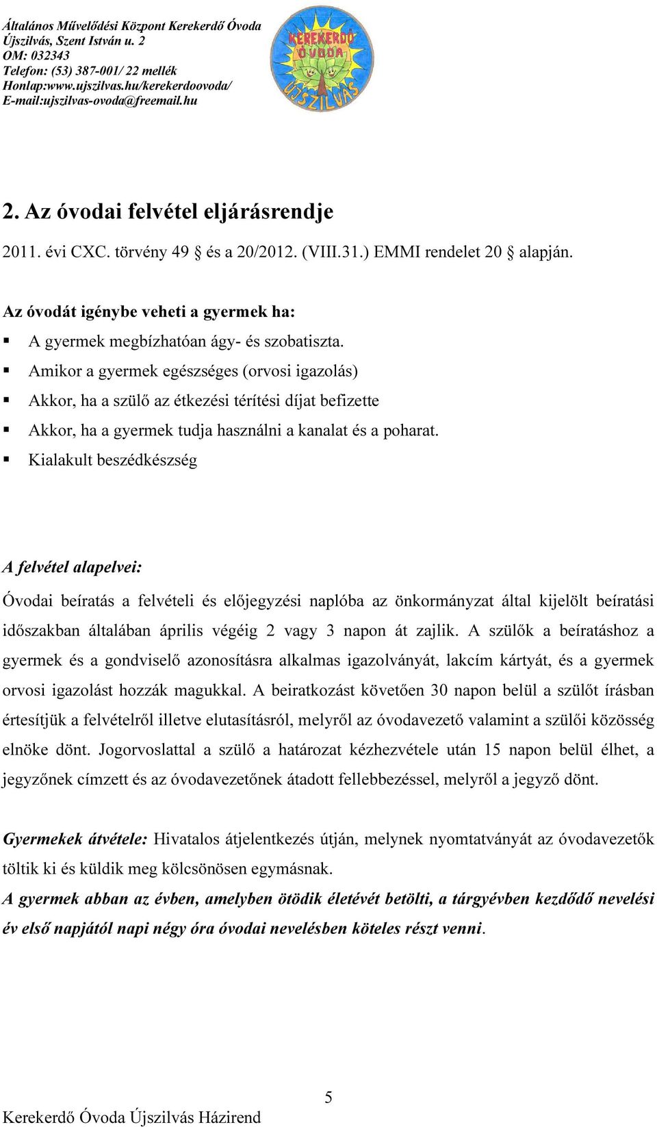 Kialakult beszédkészség A felvétel alapelvei: Óvodai beíratás a felvételi és előjegyzési naplóba az önkormányzat által kijelölt beíratási időszakban általában április végéig 2 vagy 3 napon át zajlik.