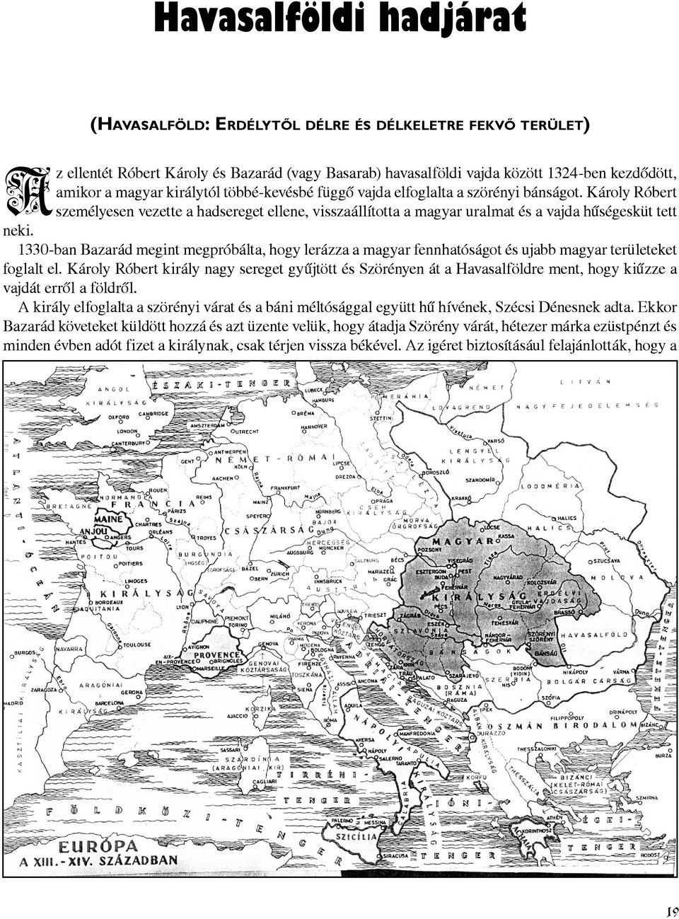 1330-ban Bazarád megint megpróbálta, hogy lerázza a magyar fennhatóságot és ujabb magyar területeket foglalt el.