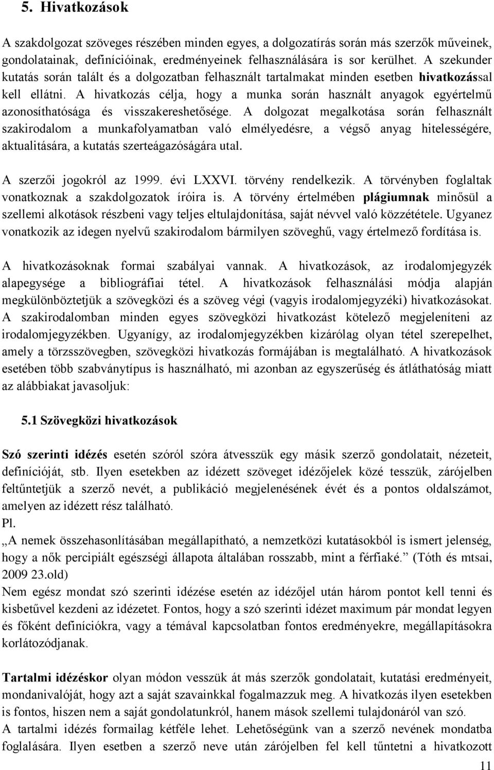 A hivatkozás célja, hogy a munka során használt anyagok egyértelmű azonosíthatósága és visszakereshetősége.