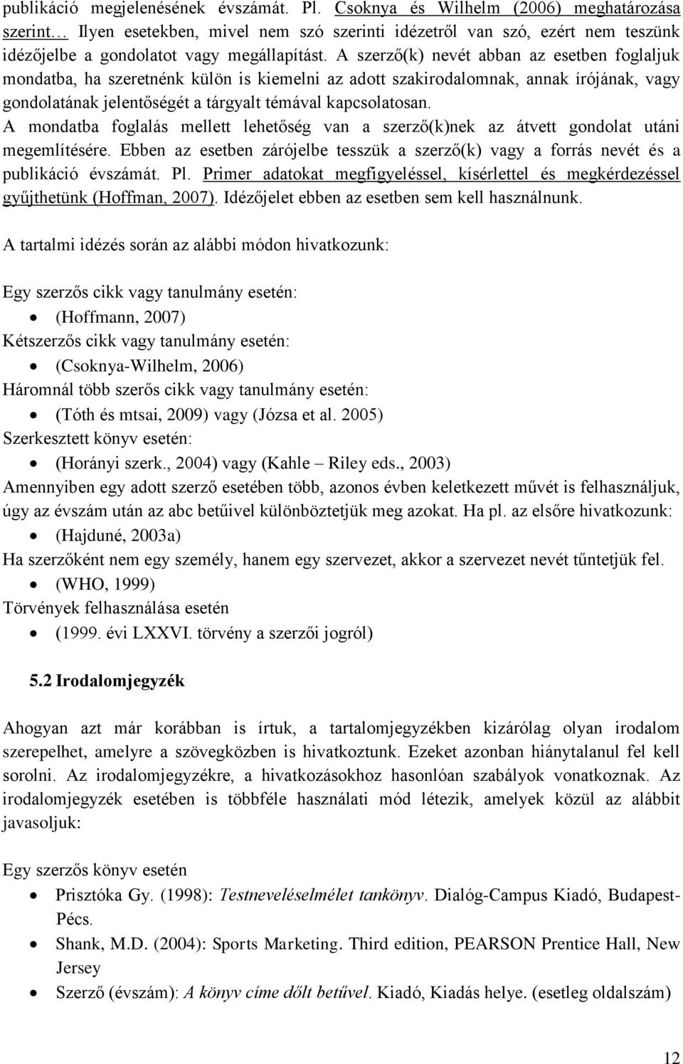 A szerző(k) nevét abban az esetben foglaljuk mondatba, ha szeretnénk külön is kiemelni az adott szakirodalomnak, annak írójának, vagy gondolatának jelentőségét a tárgyalt témával kapcsolatosan.