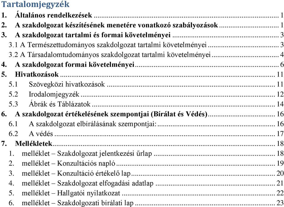 1 Szövegközi hivatkozások... 11 5.2 Irodalomjegyzék... 12 5.3 Ábrák és Táblázatok... 14 6. A szakdolgozat értékelésének szempontjai (Bírálat és Védés)... 16 6.