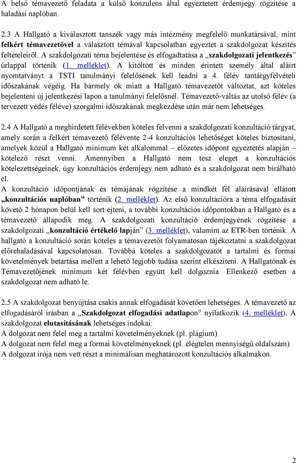 A szakdolgozati téma bejelentése és elfogadtatása a szakdolgozati jelentkezés űrlappal történik (1. melléklet).