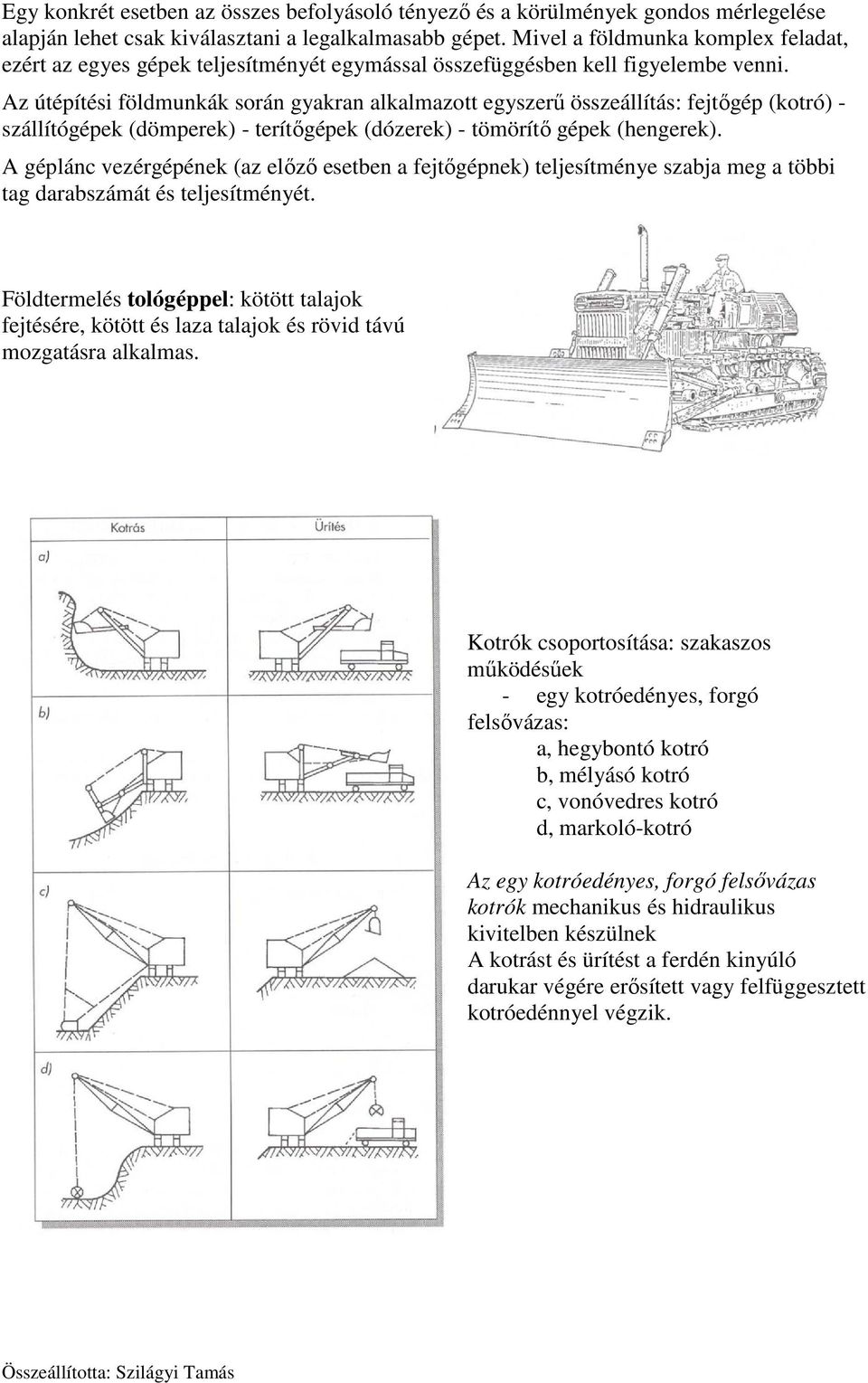 Az útépítési földmunkák során gyakran alkalmazott egyszerű összeállítás: fejtőgép (kotró) - szállítógépek (dömperek) - terítőgépek (dózerek) - tömörítő gépek (hengerek).