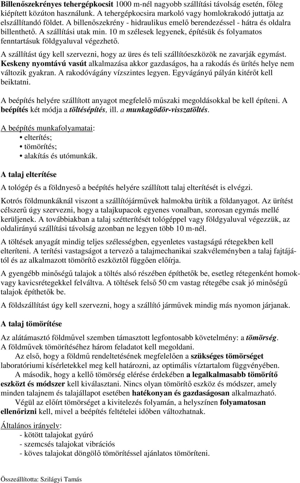 A szállítást úgy kell szervezni, hogy az üres és teli szállítóeszközök ne zavarják egymást. Keskeny nyomtávú vasút alkalmazása akkor gazdaságos, ha a rakodás és ürítés helye nem változik gyakran.