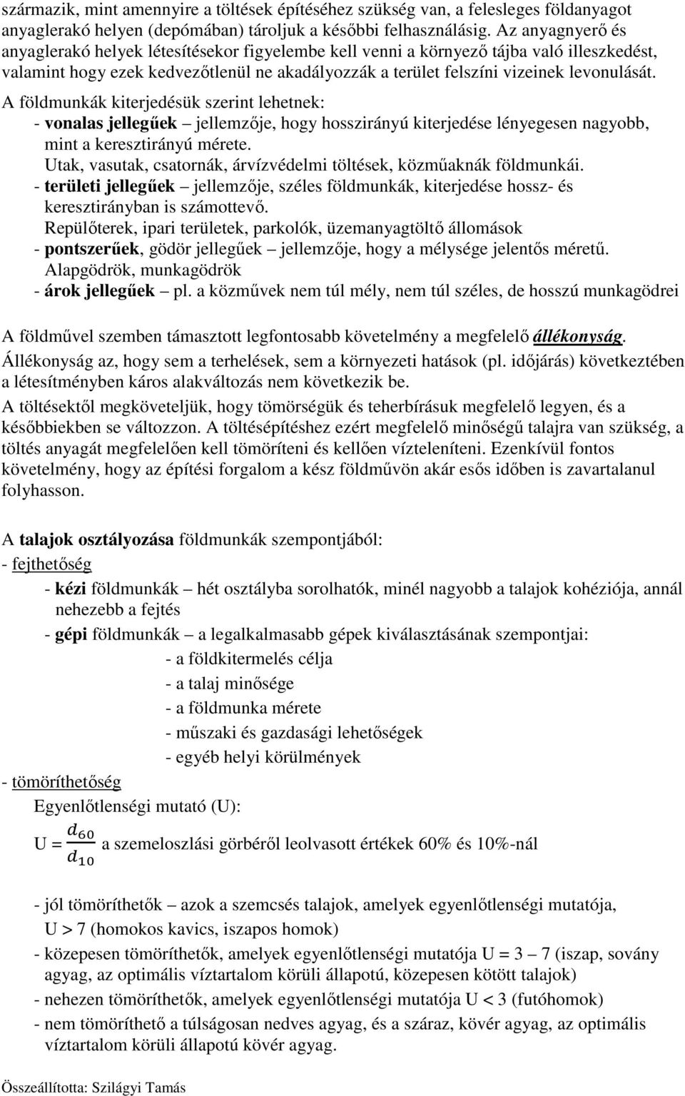 A földmunkák kiterjedésük szerint lehetnek: - vonalas jellegűek jellemzője, hogy hosszirányú kiterjedése lényegesen nagyobb, mint a keresztirányú mérete.