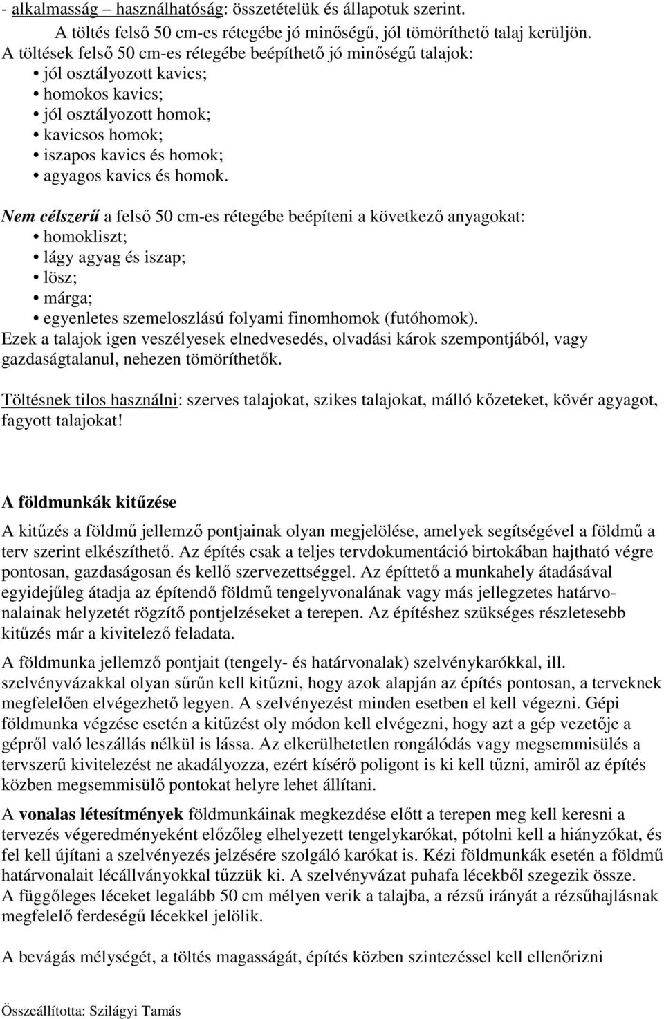 Nem célszerű a felső 50 cm-es rétegébe beépíteni a következő anyagokat: homokliszt; lágy agyag és iszap; lösz; márga; egyenletes szemeloszlású folyami finomhomok (futóhomok).